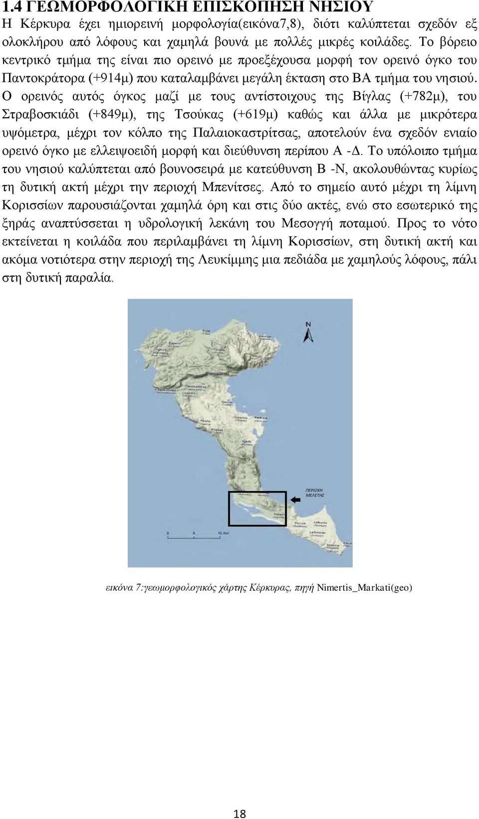 Ο ορεινός αυτός όγκος μαζί με τους αντίστοιχους της Βίγλας (+782μ), του Στραβοσκιάδι (+849μ), της Τσούκας (+619μ) καθώς και άλλα με μικρότερα υψόμετρα, μέχρι τον κόλπο της Παλαιοκαστρίτσας, αποτελούν