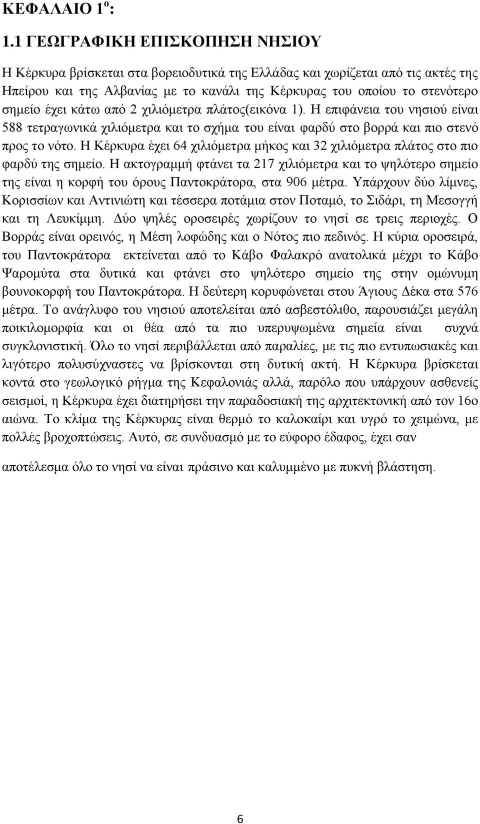 κάτω από 2 χιλιόμετρα πλάτος(εικόνα 1). Η επιφάνεια του νησιού είναι 588 τετραγωνικά χιλιόμετρα και το σχήμα του είναι φαρδύ στο βορρά και πιο στενό προς το νότο.