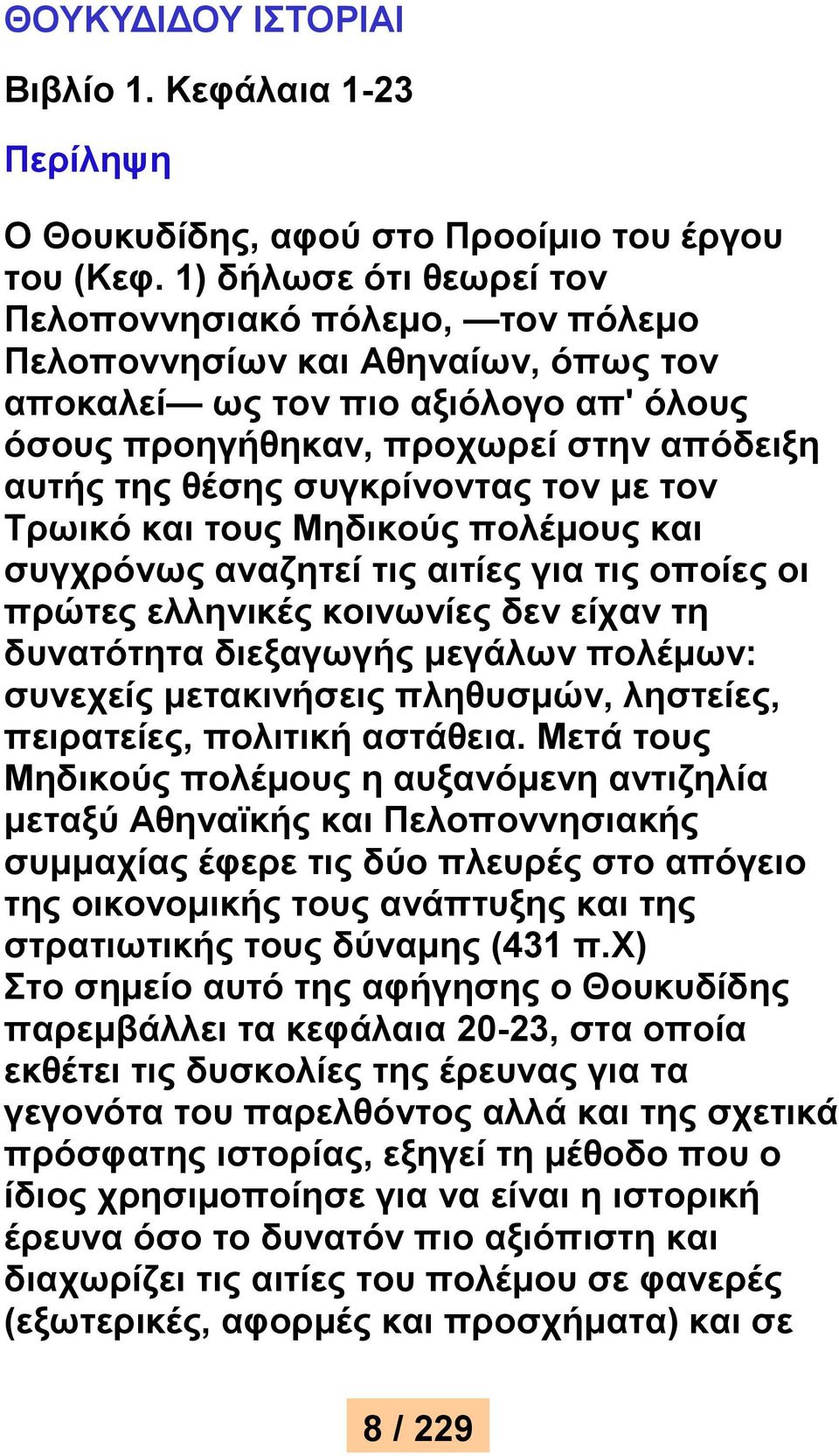 συγκρίνοντας τον με τον Τρωικό και τους Μηδικούς πολέμους και συγχρόνως αναζητεί τις αιτίες για τις οποίες οι πρώτες ελληνικές κοινωνίες δεν είχαν τη δυνατότητα διεξαγωγής μεγάλων πολέμων: συνεχείς