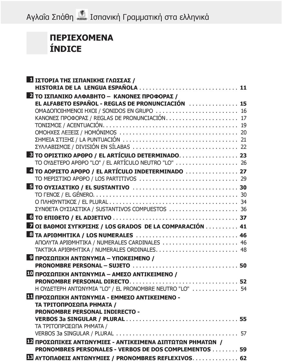 .. 17 ΤΟΝΙΣΜΟΣ / ACENTUACIÓN... 19 ΟΜΟΗΧΕΣ ΛΕΞΕΙΣ / HOMÓNIMOS... 20 ΣΗΜΕΙΑ ΣΤΙΞΗΣ / LA PUNTUACIÓN... 21 ΣΥΛΛΑΒΙΣΜΟΣ / DIVISIÓN EN SÍLABAS... 22 3 ΤΟ ΟΡΙΣΤΙΚΟ ΑΡΘΡΟ / EL ARTÍCULO DETERMINADO.