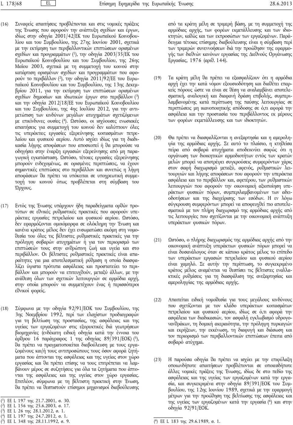 2013 (16) Συναφείς απαιτήσεις προβλέπονται και στις νομικές πράξεις της Ένωσης που αφορούν την ανάπτυξη σχεδίων και έργων, ιδίως στην οδηγία 2001/42/ΕΚ του Ευρωπαϊκού Κοινοβουλίου και του Συμβουλίου,