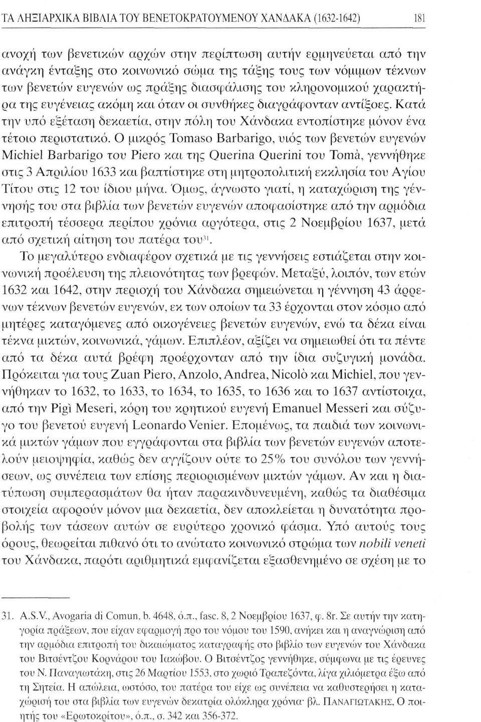 Κατά την υπό εξέταση δεκαετία, στην πόλη του Χάνδακα εντοπίστηκε μόνον ένα τέτοιο περιστατικό.