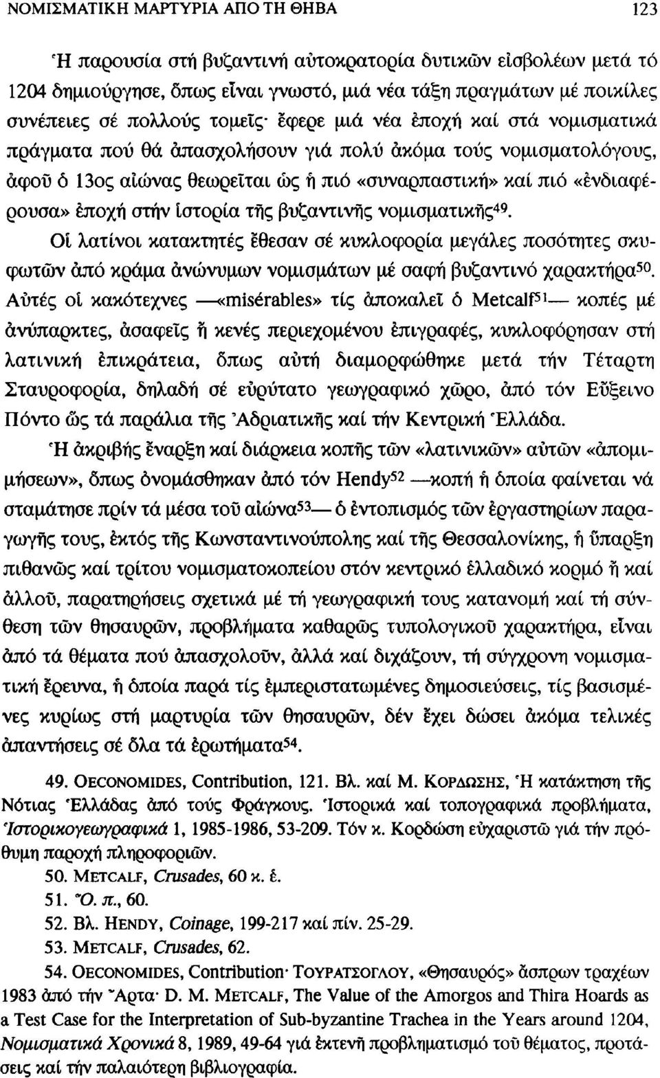 ίστορία τής βυζαντινής νομισματικής 49. Οί λατίνοι κατακτητές έθεσαν σέ κυκλοφορία μεγάλες ποσότητες σκυφωτών από κράμα ανώνυμων νομισμάτων μέ σαφή βυζαντινό χαρακτήρα 50.