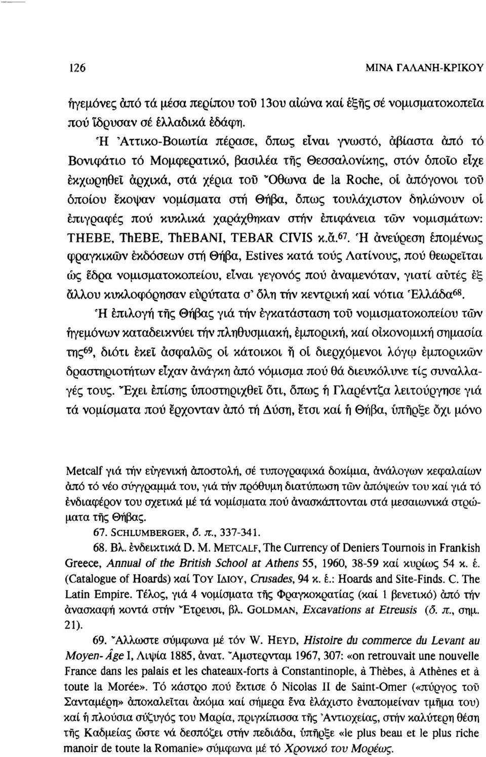 οποίου έκοψαν νομίσματα στή Θήβα, όπως τουλάχιστον δηλώνουν οί επιγραφές πού κυκλικά χαράχθηκαν στην επιφάνεια τών νομισμάτων: ΤΗΕΒΕ, ThEBE, ThEBANI, TEBAR CIVIS κ.ά. 6?