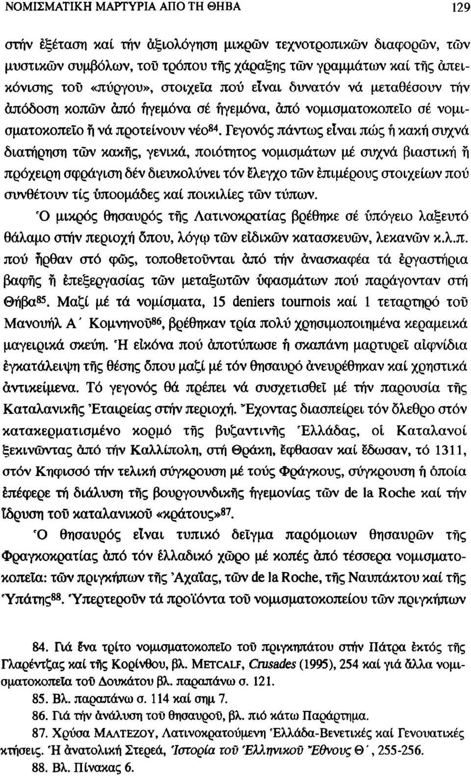 Γεγονός πάντως είναι πώς ή κακή συχνά διατήρηση τών κακής, γενικά, ποιότητος νομισμάτων μέ συχνά βιαστική ή πρόχειρη σφράγιση δέν διευκολύνει τόν έλεγχο τών επιμέρους στοιχείων πού συνθέτουν τίς