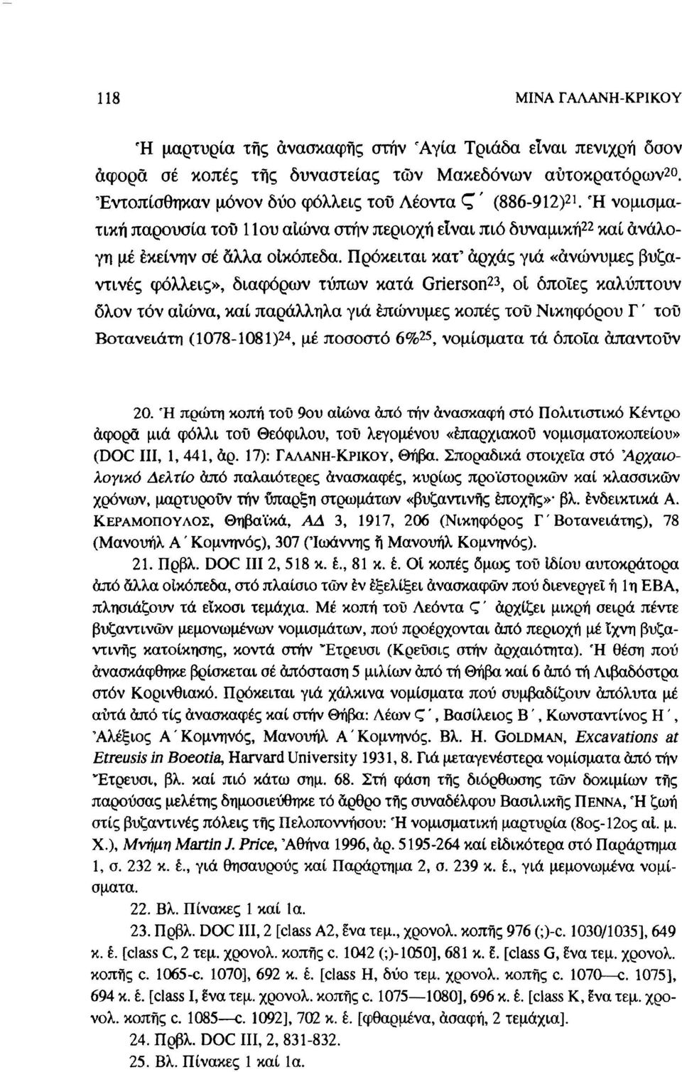 Πρόκειται κατ' αρχάς γιά «ανώνυμες βυζαντινές φόλλεις», διαφόρων τύπων κατά Grierson 23, ot όποιες καλύπτουν όλον τόν αίώνα, καί παράλληλα γιά επώνυμες κοπές τού Νικηφόρου Γ ' τοΰ Βοτανειάτη