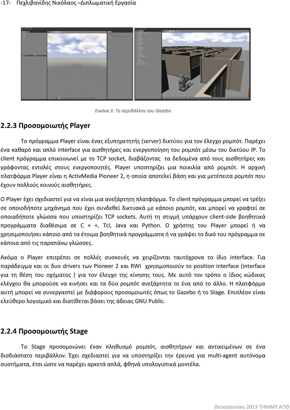 Το client πρόγραμμα επικοινωνεί με το TCP socket, διαβάζοντας τα δεδομένα από τους αισθητήρες και γράφοντας εντολές στους ενεργοποιητές. Player υποστηρίζει μια ποικιλία από ρομπότ.