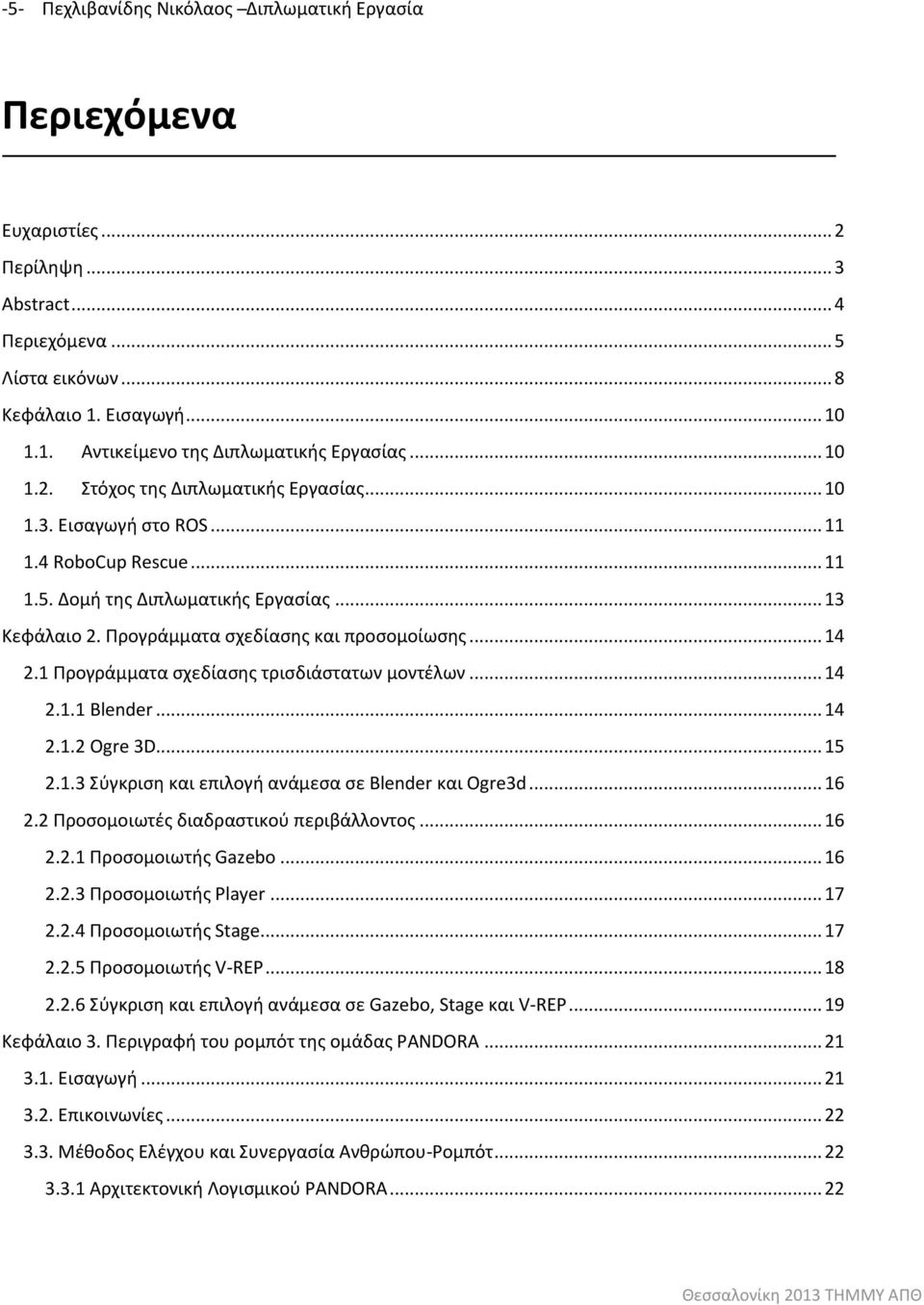 .. 14 2.1 Προγράμματα σχεδίασης τρισδιάστατων μοντέλων... 14 2.1.1 Blender... 14 2.1.2 Ogre 3D... 15 2.1.3 Σύγκριση και επιλογή ανάμεσα σε Blender και Ogre3d... 16 2.