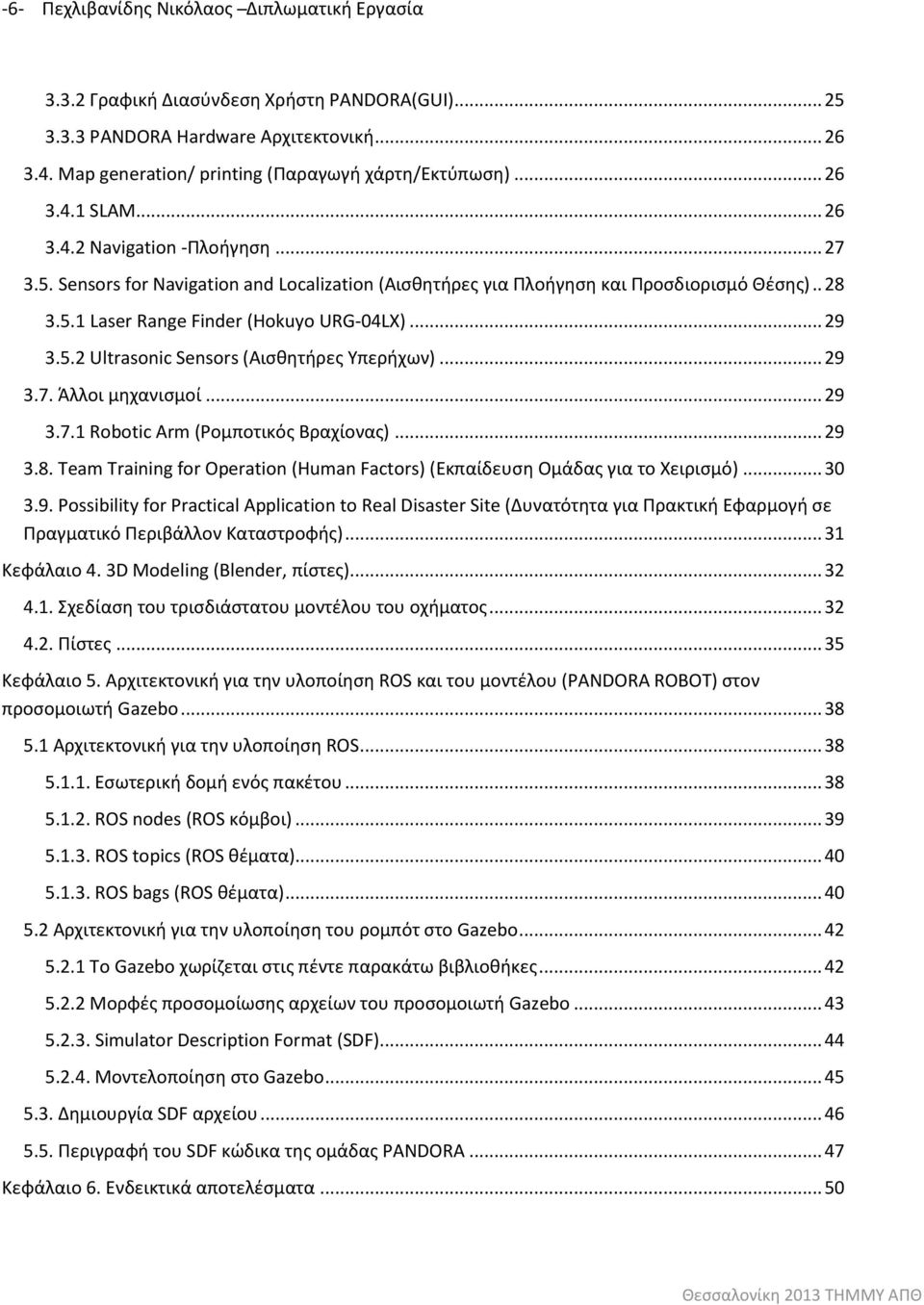 .. 29 3.5.2 Ultrasonic Sensors (Αισθητήρες Υπερήχων)... 29 3.7. Άλλοι μηχανισμοί... 29 3.7.1 Robotic Arm (Ρομποτικός Βραχίονας)... 29 3.8.