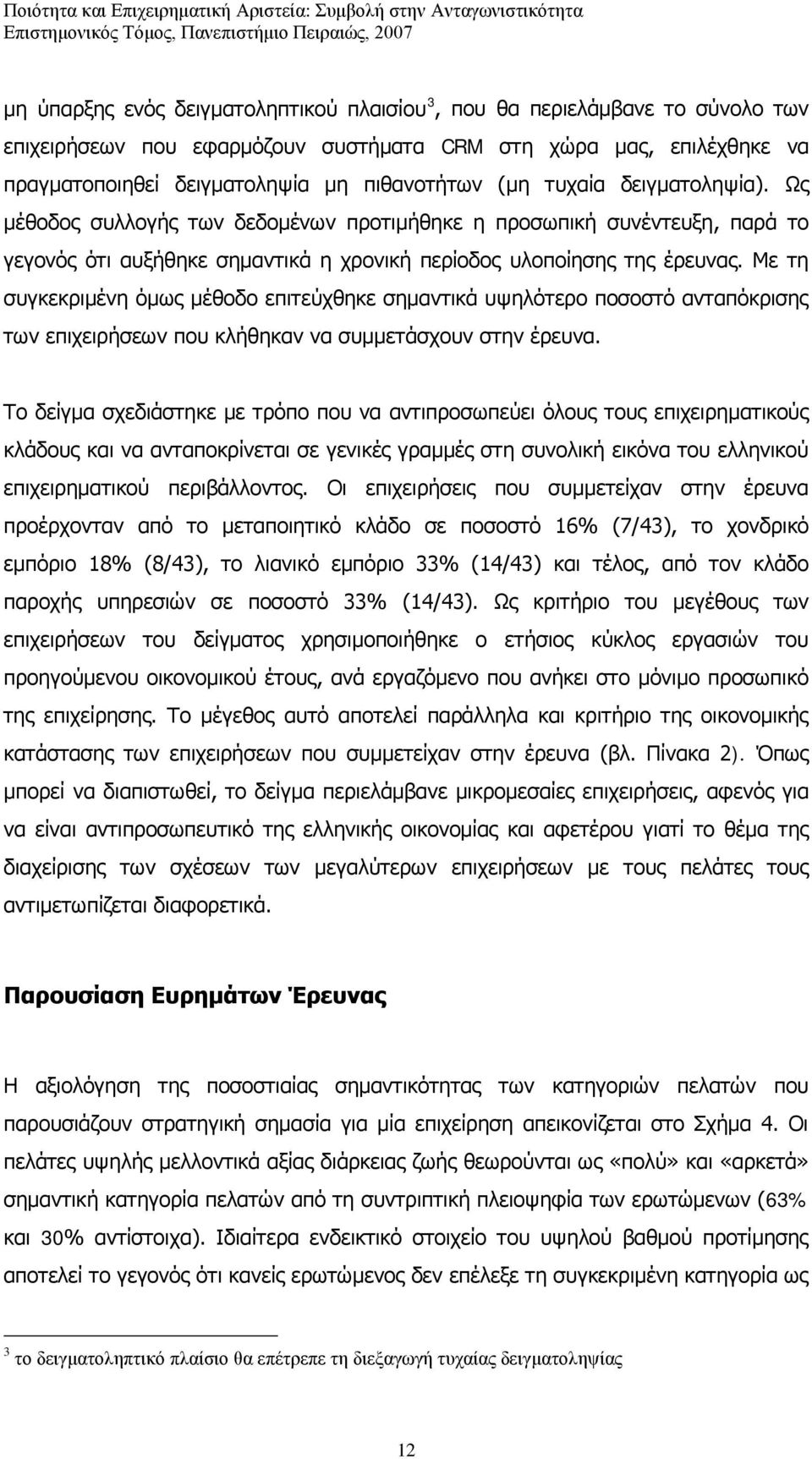 Με τη συγκεκριμένη όμως μέθοδο επιτεύχθηκε σημαντικά υψηλότερο ποσοστό ανταπόκρισης των επιχειρήσεων που κλήθηκαν να συμμετάσχουν στην έρευνα.