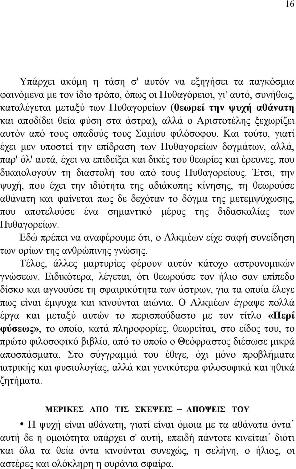 Και τούτο, γιατί έχει μεν υποστεί την επίδραση των Πυθαγορείων δογμάτων, αλλά, παρ' όλ' αυτά, έχει να επιδείξει και δικές του θεωρίες και έρευνες, που δικαιολογούν τη διαστολή του από τους