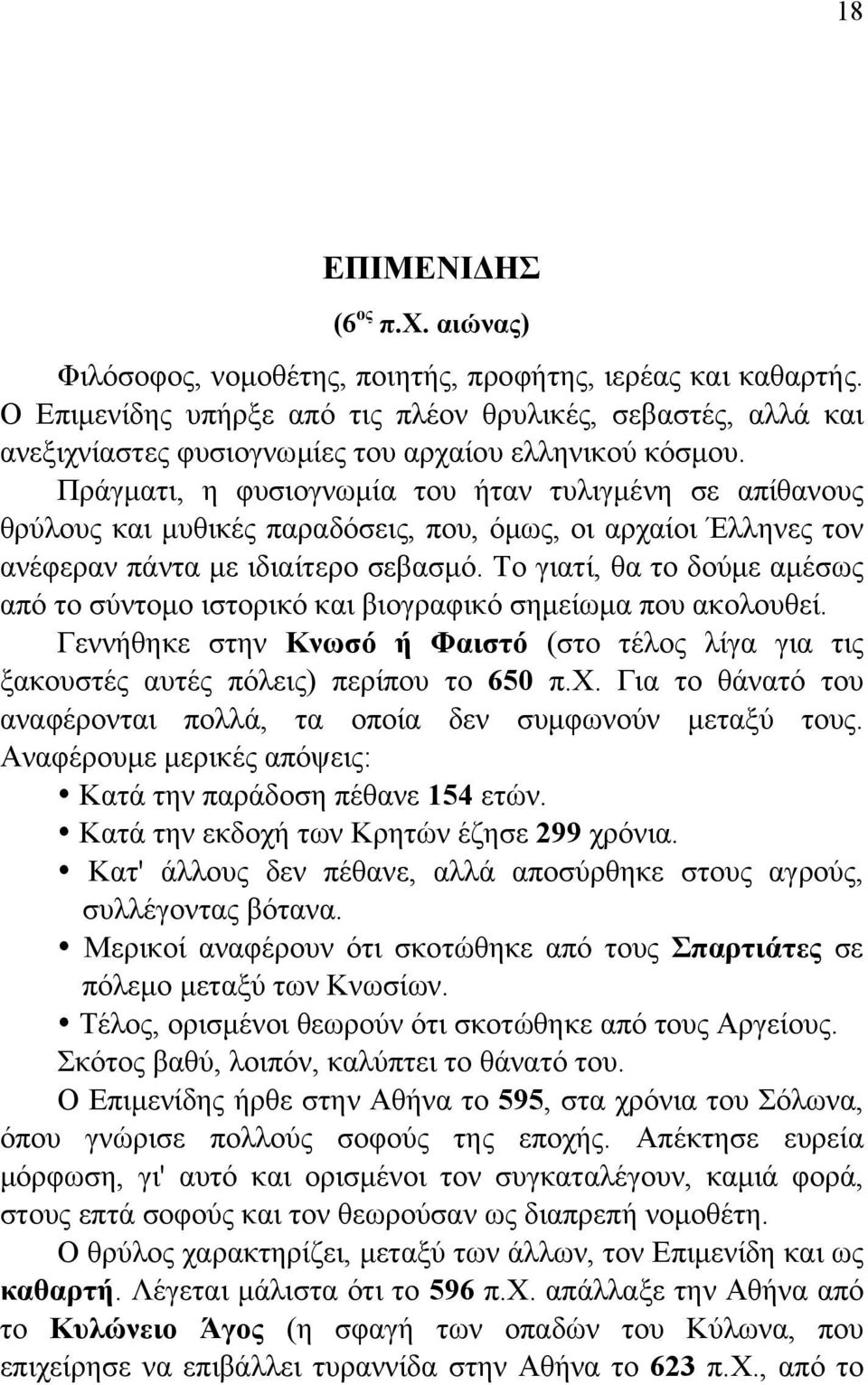 Πράγματι, η φυσιογνωμία του ήταν τυλιγμένη σε απίθανους θρύλους και μυθικές παραδόσεις, που, όμως, οι αρχαίοι Έλληνες τον ανέφεραν πάντα με ιδιαίτερο σεβασμό.