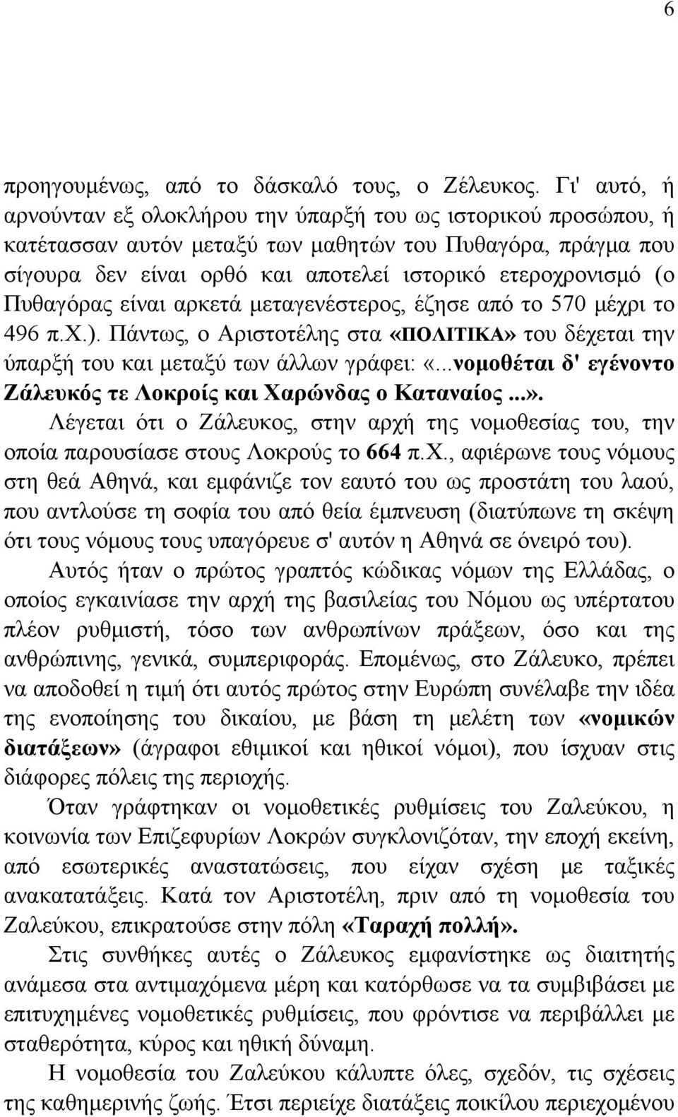 Πυθαγόρας είναι αρκετά μεταγενέστερος, έζησε από το 570 μέχρι το 496 π.χ.). Πάντως, ο Αριστοτέλης στα «ΠΟΛΙΤΙΚΑ» του δέχεται την ύπαρξή του και μεταξύ των άλλων γράφει: «.