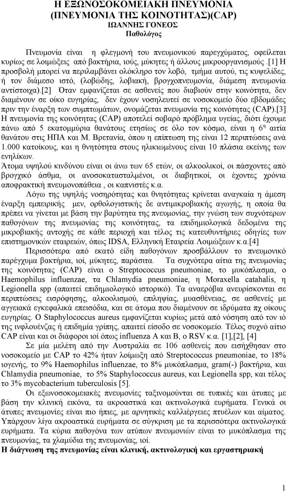 [2] Όταν εμφανίζεται σε ασθενείς που διαβιούν στην κοινότητα, δεν διαμένουν σε οίκο ευγηρίας, δεν έχουν νοσηλευτεί σε νοσοκομείο δύο εβδομάδες πριν την έναρξη των συμπτωμάτων, ονομάζεται πνευμονία