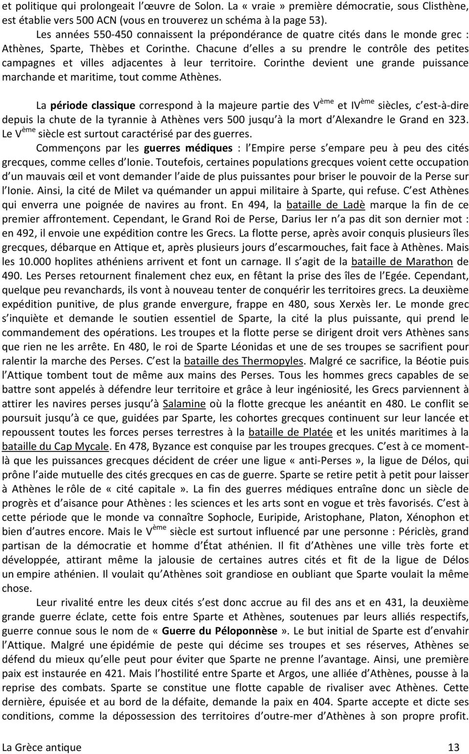 Chacune d elles a su prendre le contrôle des petites campagnes et villes adjacentes à leur territoire. Corinthe devient une grande puissance marchande et maritime, tout comme Athènes.
