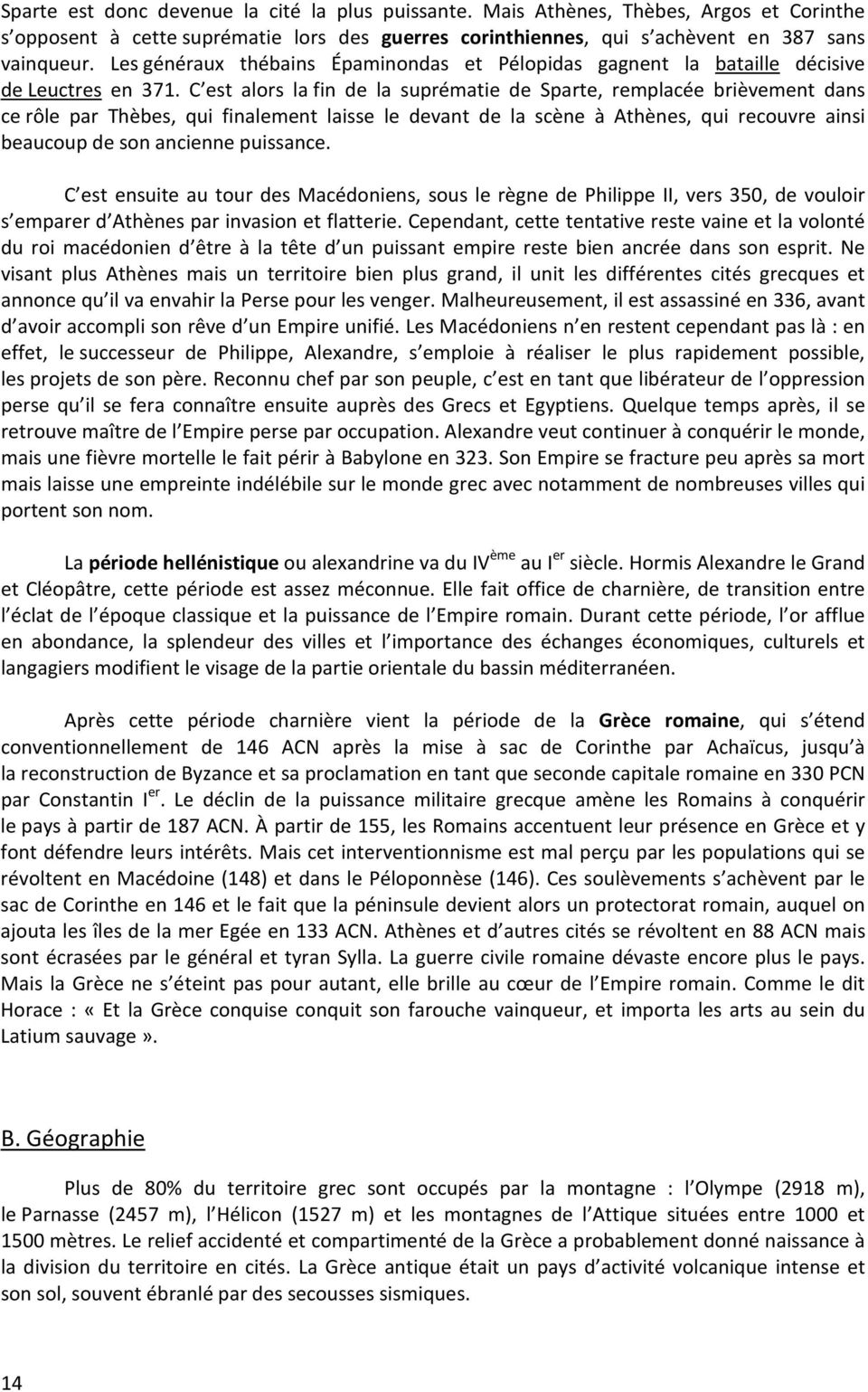 C est alors la fin de la suprématie de Sparte, remplacée brièvement dans ce rôle par Thèbes, qui finalement laisse le devant de la scène à Athènes, qui recouvre ainsi beaucoup de son ancienne