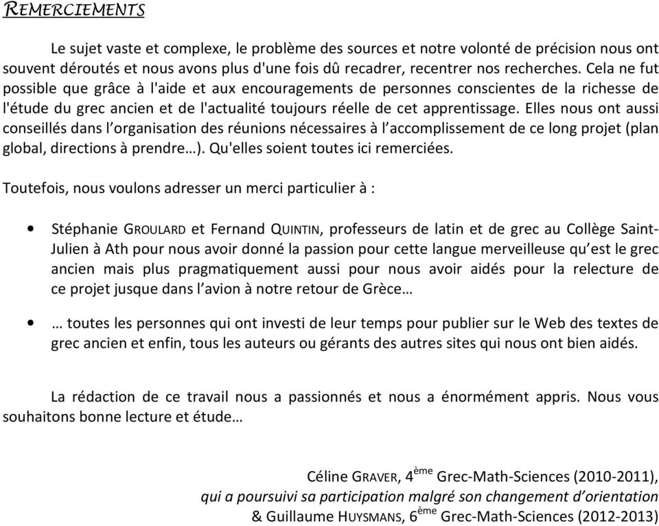 Elles nous ont aussi conseillés dans l organisation des réunions nécessaires à l accomplissement de ce long projet (plan global, directions à prendre ). Qu'elles soient toutes ici remerciées.