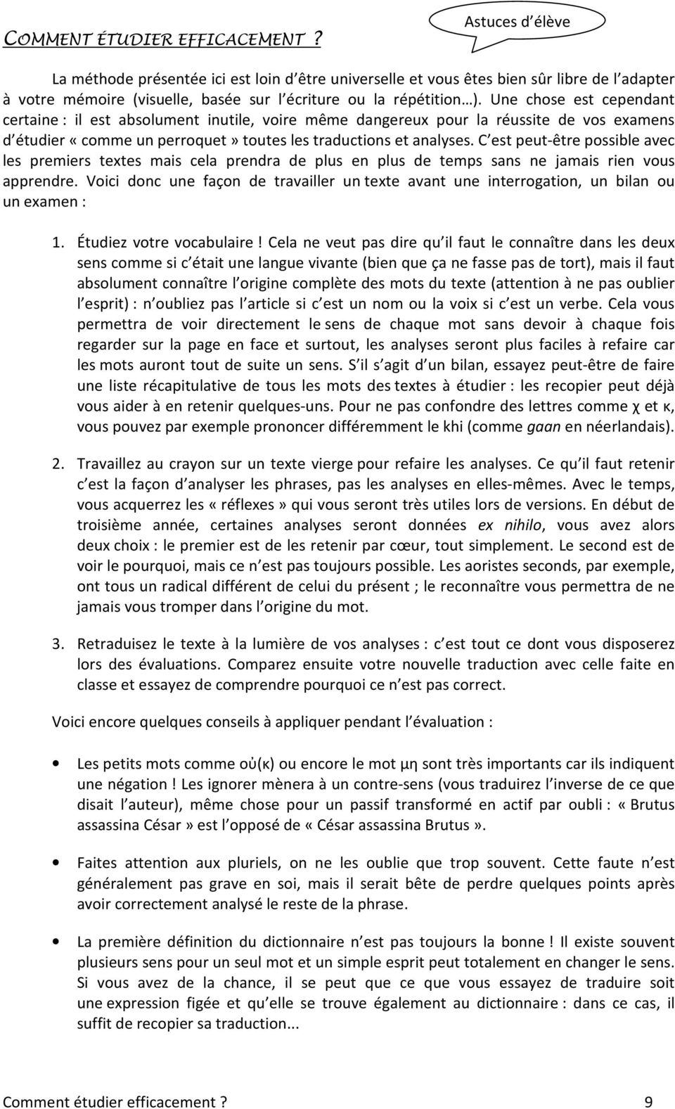Une chose est cependant certaine : il est absolument inutile, voire même dangereux pour la réussite de vos examens d étudier «comme un perroquet» toutes les traductions et analyses.