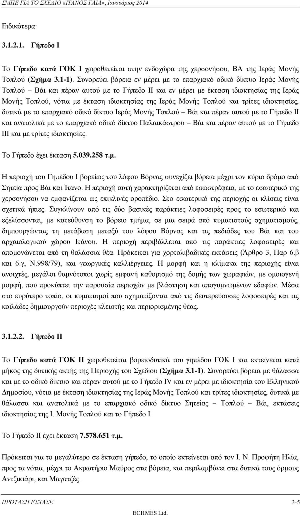 της Ιεράς Μονής Τοπλού και τρίτες ιδιοκτησίες, δυτικά με το επαρχιακό οδικό δίκτυο Ιεράς Μονής Τοπλού Βάι και πέραν αυτού με το Γήπεδο ΙΙ και ανατολικά με το επαρχιακό οδικό δίκτυο Παλαικάστρου Βάι