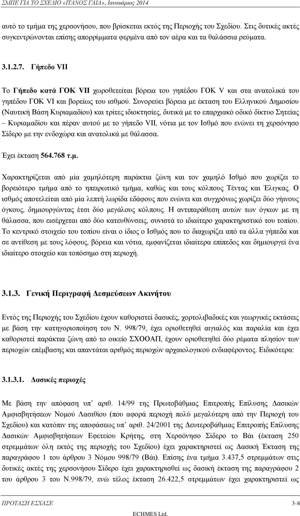 Συνορεύει βόρεια με έκταση του Ελληνικού Δημοσίου (Ναυτική Βάση Κυριαμαδίου) και τρίτες ιδιοκτησίες, δυτικά με το επαρχιακό οδικό δίκτυο Σητείας Κυριαμαδίου και πέραν αυτού με το γήπεδο VΙΙ, νότια με