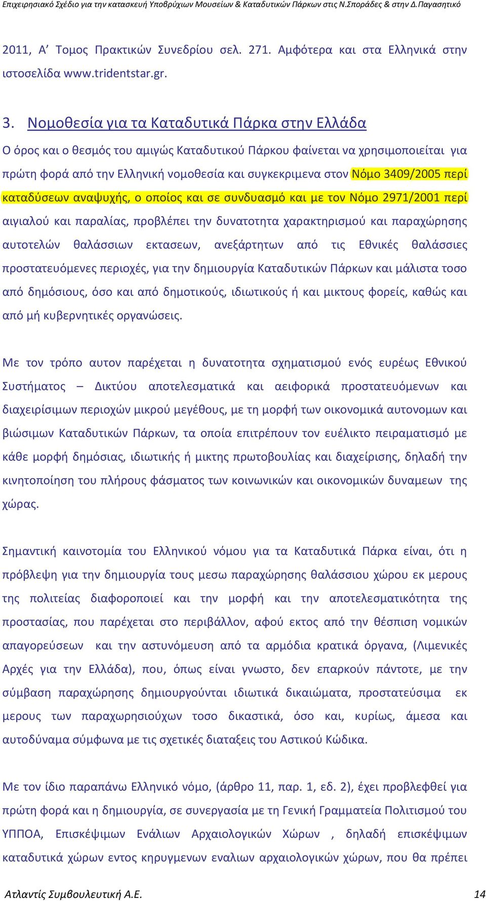 3409/2005 περί καταδύσεων αναψυχής, ο οποίος και σε συνδυασμό και με τον Νόμο 2971/2001 περί αιγιαλού και παραλίας, προβλέπει την δυνατοτητα χαρακτηρισμού και παραχώρησης αυτοτελών θαλάσσιων