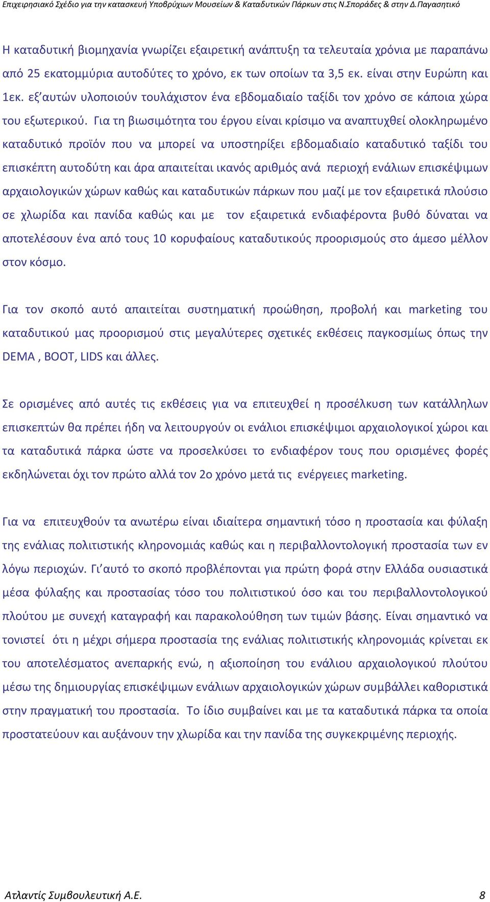 Για τη βιωσιμότητα του έργου είναι κρίσιμο να αναπτυχθεί ολοκληρωμένο καταδυτικό προϊόν που να μπορεί να υποστηρίξει εβδομαδιαίο καταδυτικό ταξίδι του επισκέπτη αυτοδύτη και άρα απαιτείται ικανός