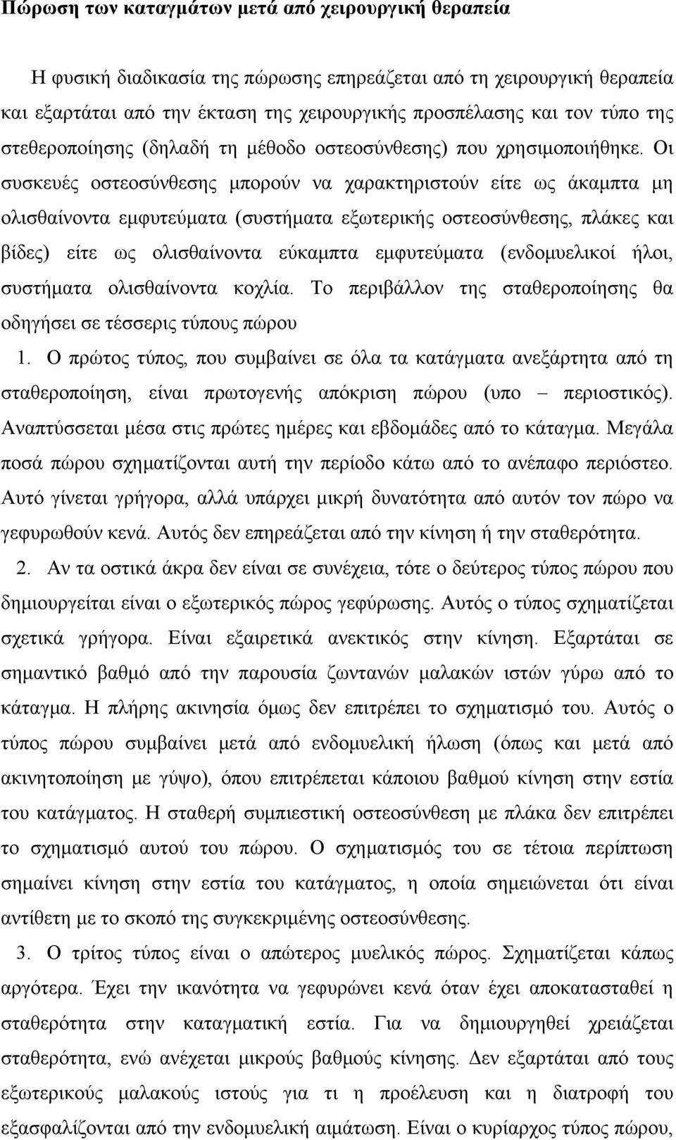 Οι συσκευές οστεοσύνθεσης μπορούν να χαρακτηριστούν είτε ως άκαμπτα μη ολισθαίνοντα εμφυτεύματα (συστήματα εξωτερικής οστεοσύνθεσης, πλάκες και βίδες) είτε ως ολισθαίνοντα εύκαμπτα εμφυτεύματα