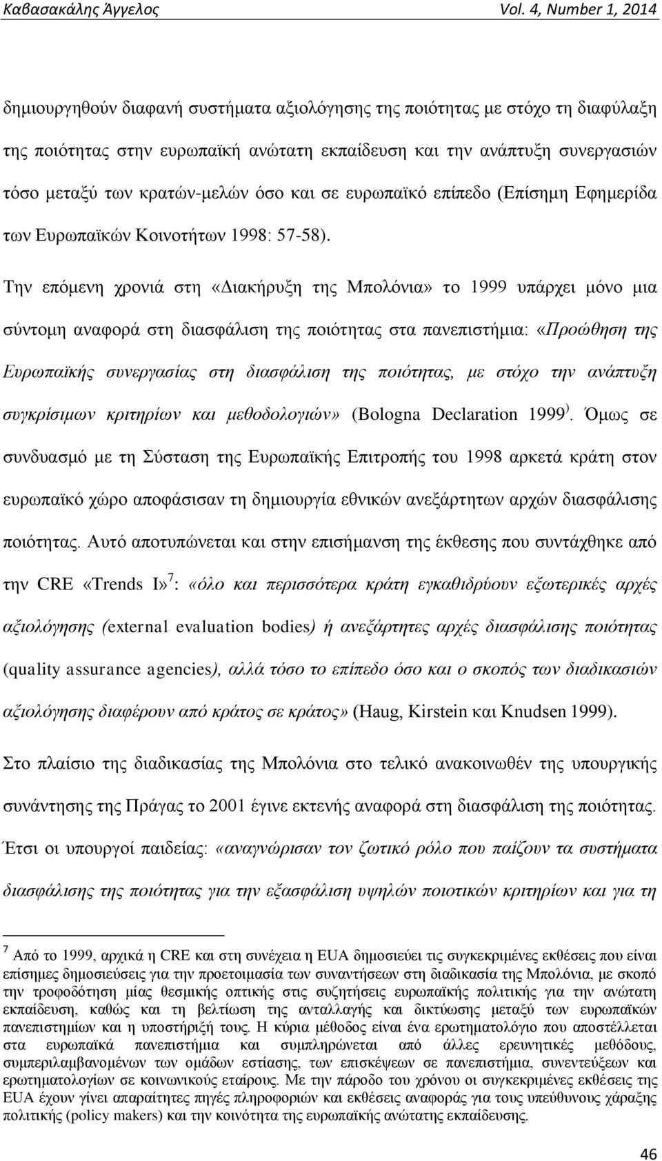 Την επόμενη χρονιά στη «Διακήρυξη της Μπολόνια» το 1999 υπάρχει μόνο μια σύντομη αναφορά στη διασφάλιση της ποιότητας στα πανεπιστήμια: «Προώθηση της Ευρωπαϊκής συνεργασίας στη διασφάλιση της