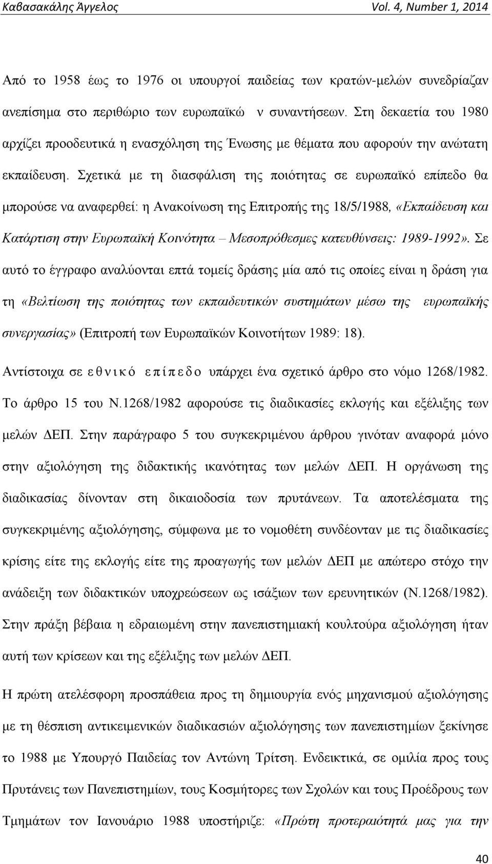 Σχετικά με τη διασφάλιση της ποιότητας σε ευρωπαϊκό επίπεδο θα μπορούσε να αναφερθεί: η Ανακοίνωση της Επιτροπής της 18/5/1988, «Εκπαίδευση και Κατάρτιση στην Ευρωπαϊκή Κοινότητα Μεσοπρόθεσμες