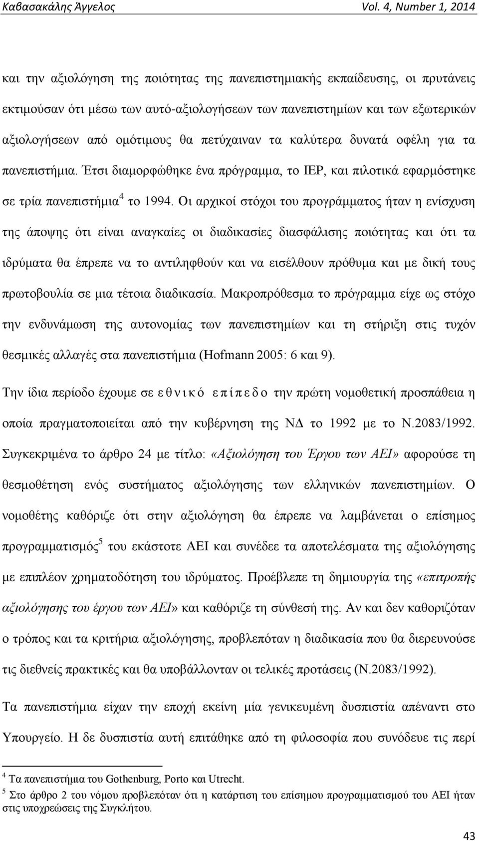 Οι αρχικοί στόχοι του προγράμματος ήταν η ενίσχυση της άποψης ότι είναι αναγκαίες οι διαδικασίες διασφάλισης ποιότητας και ότι τα ιδρύματα θα έπρεπε να το αντιληφθούν και να εισέλθουν πρόθυμα και με