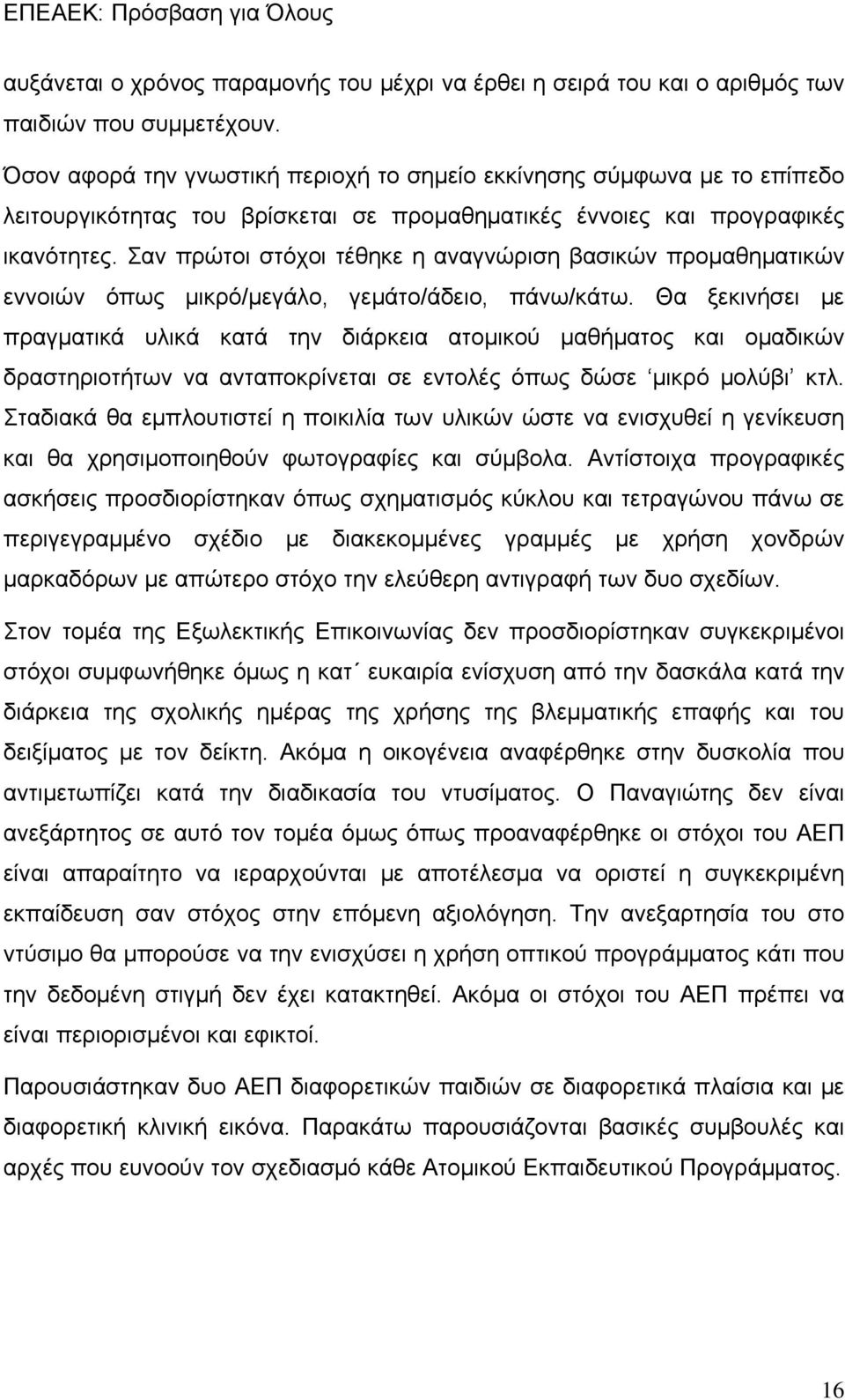 Σαν πρώτοι στόχοι τέθηκε η αναγνώριση βασικών προμαθηματικών εννοιών όπως μικρό/μεγάλο, γεμάτο/άδειο, πάνω/κάτω.