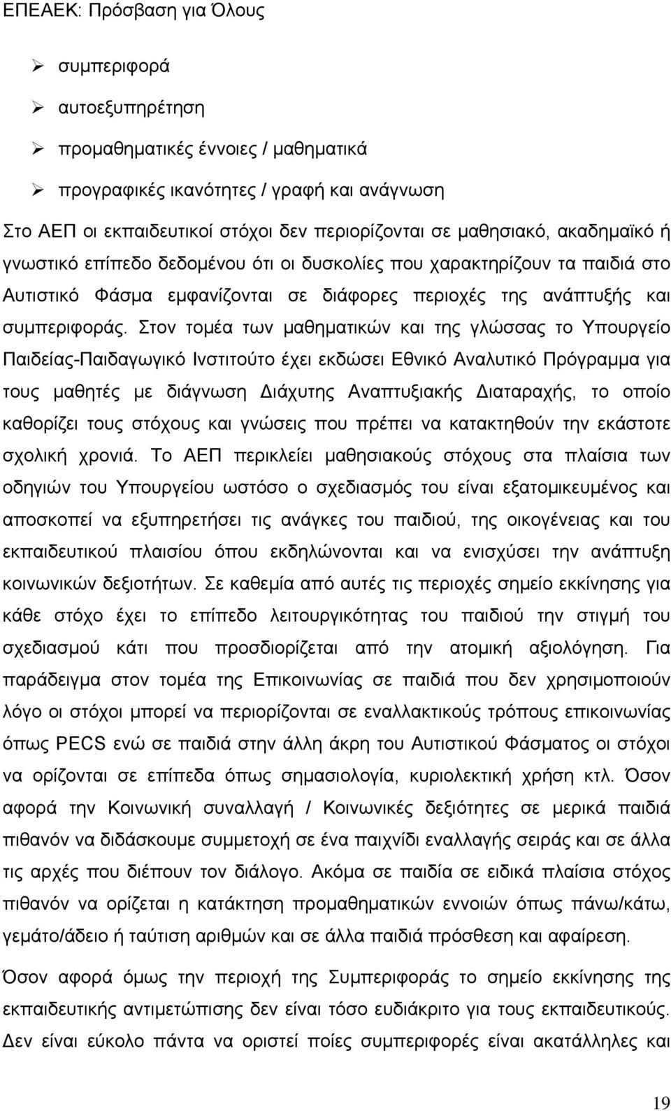 Στον τομέα των μαθηματικών και της γλώσσας το Υπουργείο Παιδείας-Παιδαγωγικό Ινστιτούτο έχει εκδώσει Εθνικό Αναλυτικό Πρόγραμμα για τους μαθητές με διάγνωση Διάχυτης Αναπτυξιακής Διαταραχής, το οποίο