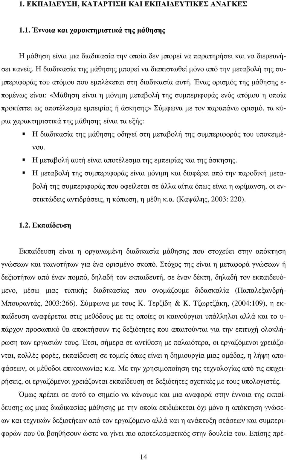 Ένας ορισµός της µάθησης ε- ποµένως είναι: «Μάθηση είναι η µόνιµη µεταβολή της συµπεριφοράς ενός ατόµου η οποία προκύπτει ως αποτέλεσµα εµπειρίας ή άσκησης» Σύµφωνα µε τον παραπάνω ορισµό, τα κύρια