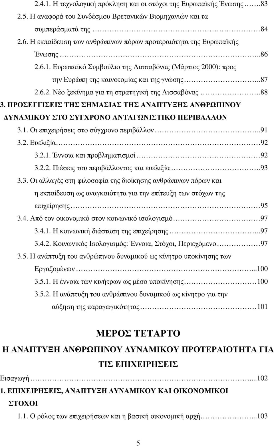 88 3. ΠΡΟΣΕΓΓΙΣΕΙΣ ΤΗΣ ΣΗΜΑΣΙΑΣ ΤΗΣ ΑΝΑΠΤΥΞΗΣ ΑΝΘΡΩΠΙΝΟΥ ΥΝΑΜΙΚΟΥ ΣΤΟ ΣΥΓΧΡΟΝΟ ΑΝΤΑΓΩΝΙΣΤΙΚΟ ΠΕΡΙΒΑΛΛΟΝ 3.1. Οι επιχειρήσεις στο σύγχρονο περιβάλλον..91 3.2. Ευελιξία 92 3.2.1. Έννοια και προβληµατισµοί 92 3.