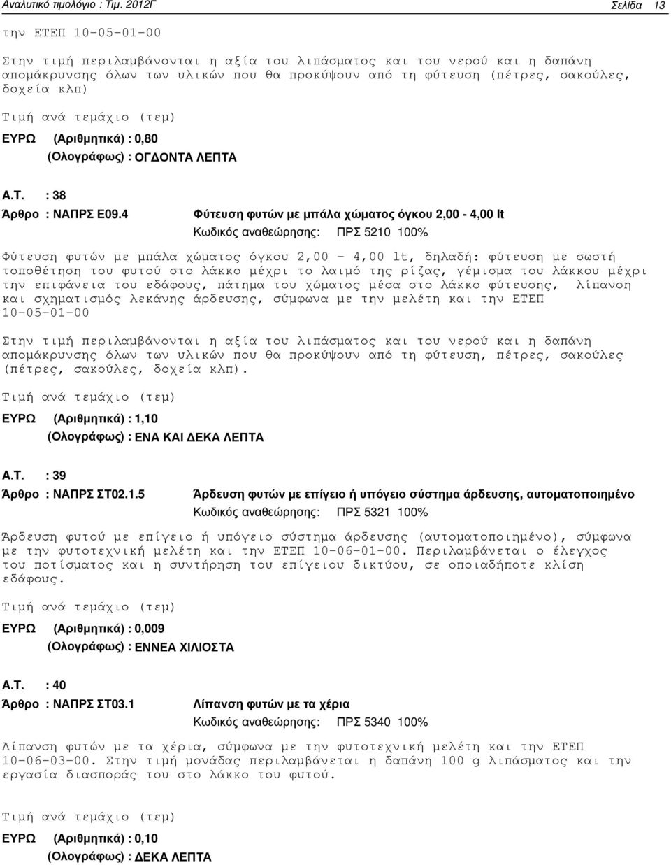 4 Φύτευση φυτών µε µπάλα χώµατος όγκου 2,00-4,00 lt Κωδικός αναθεώρησης: ΠΡΣ 5210 100% Φύτευση φυτών µε µπάλα χώµατος όγκου 2,00-4,00 lt, δηλαδή: φύτευση µε σωστή τοποθέτηση του φυτού στο λάκκο µέχρι