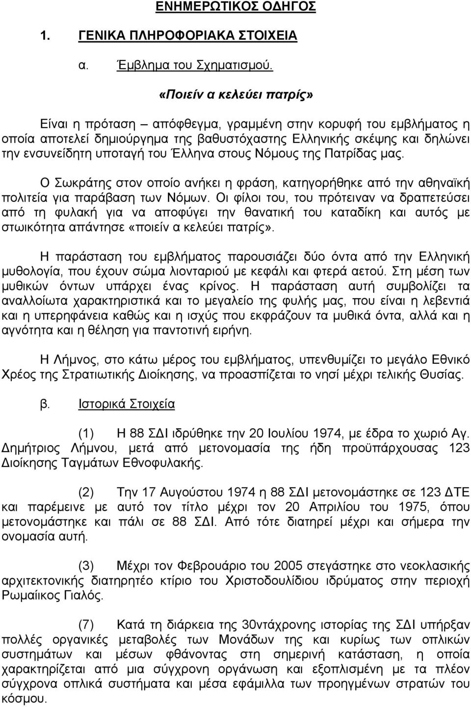 στους Νόμους της Πατρίδας μας. Ο Σωκράτης στον οποίο ανήκει η φράση, κατηγορήθηκε από την αθηναϊκή πολιτεία για παράβαση των Νόμων.