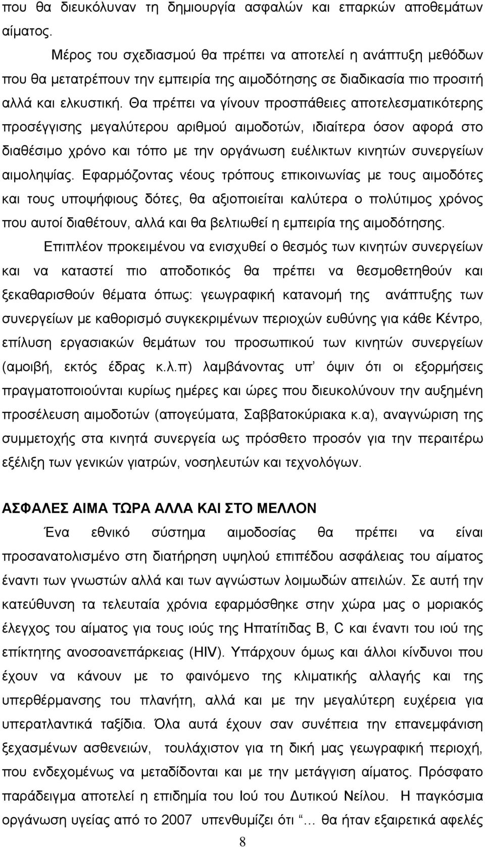 Θα πρέπει να γίνουν προσπάθειες αποτελεσματικότερης προσέγγισης μεγαλύτερου αριθμού αιμοδοτών, ιδιαίτερα όσον αφορά στο διαθέσιμο χρόνο και τόπο με την οργάνωση ευέλικτων κινητών συνεργείων