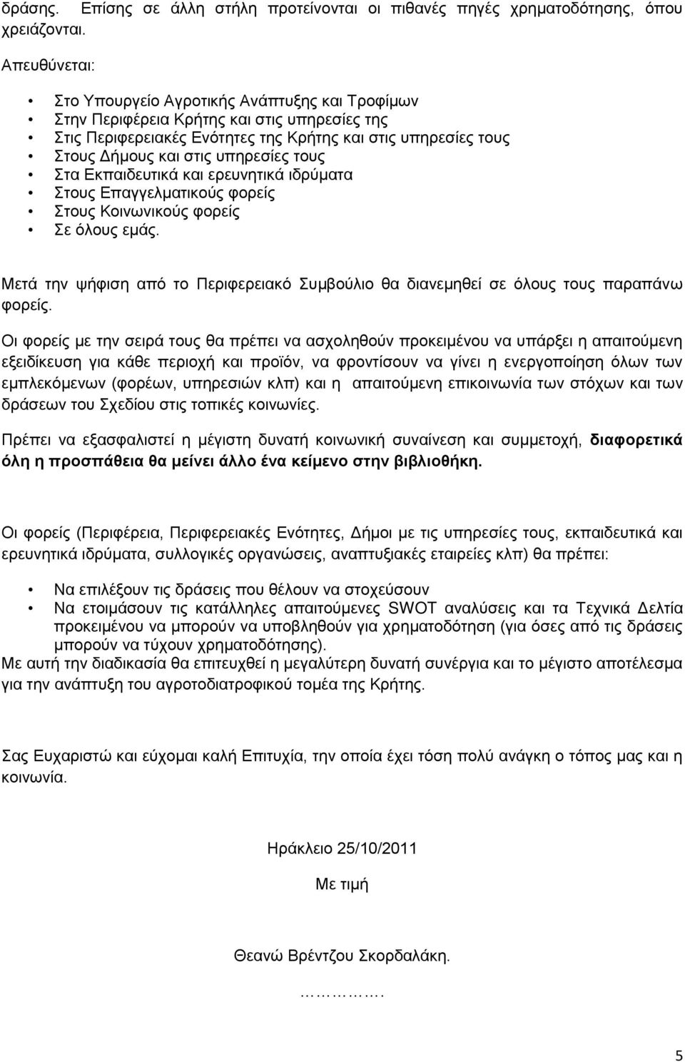 ηνπο ηα Δθπαηδεπηηθά θαη εξεπλεηηθά ηδξχκαηα ηνπο Δπαγγεικαηηθνχο θνξείο ηνπο Κνηλσληθνχο θνξείο ε φινπο εκάο. Μεηά ηελ ςήθηζε απφ ην Πεξηθεξεηαθφ πκβνχιην ζα δηαλεκεζεί ζε φινπο ηνπο παξαπάλσ θνξείο.