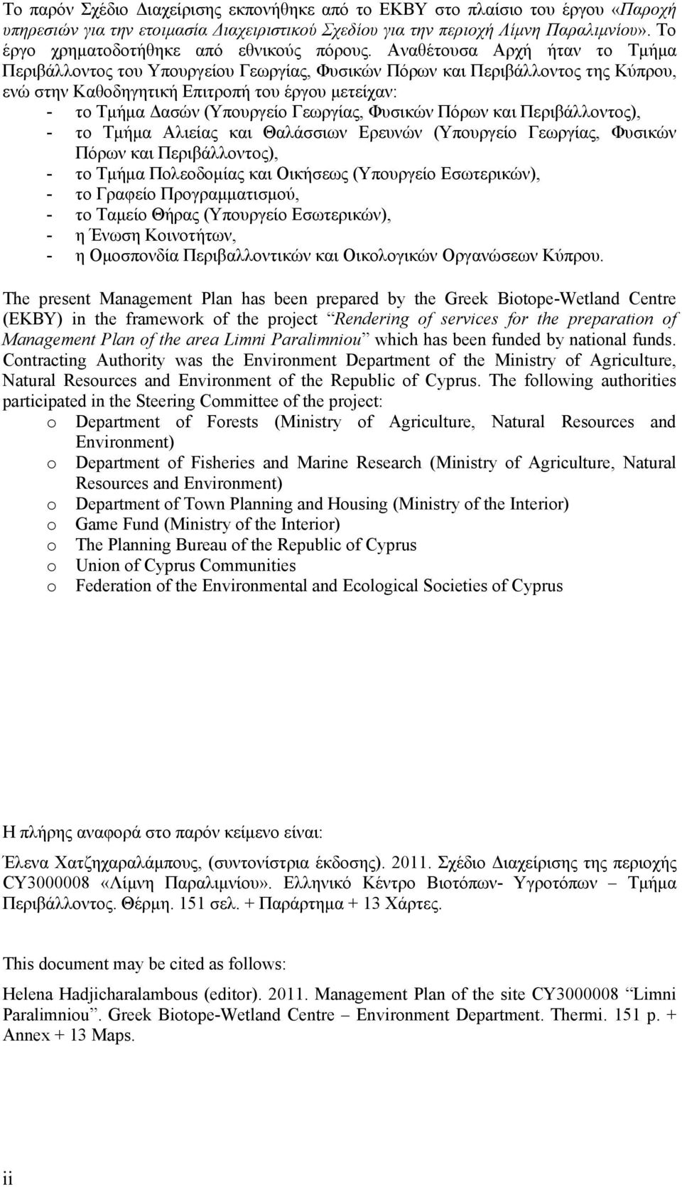 Αναθέτουσα Αρχή ήταν το Τμήμα Περιβάλλοντος του Υπουργείου Γεωργίας, Φυσικών Πόρων και Περιβάλλοντος της Κύπρου, ενώ στην Καθοδηγητική Επιτροπή του έργου μετείχαν: - το Τμήμα Δασών (Υπουργείο