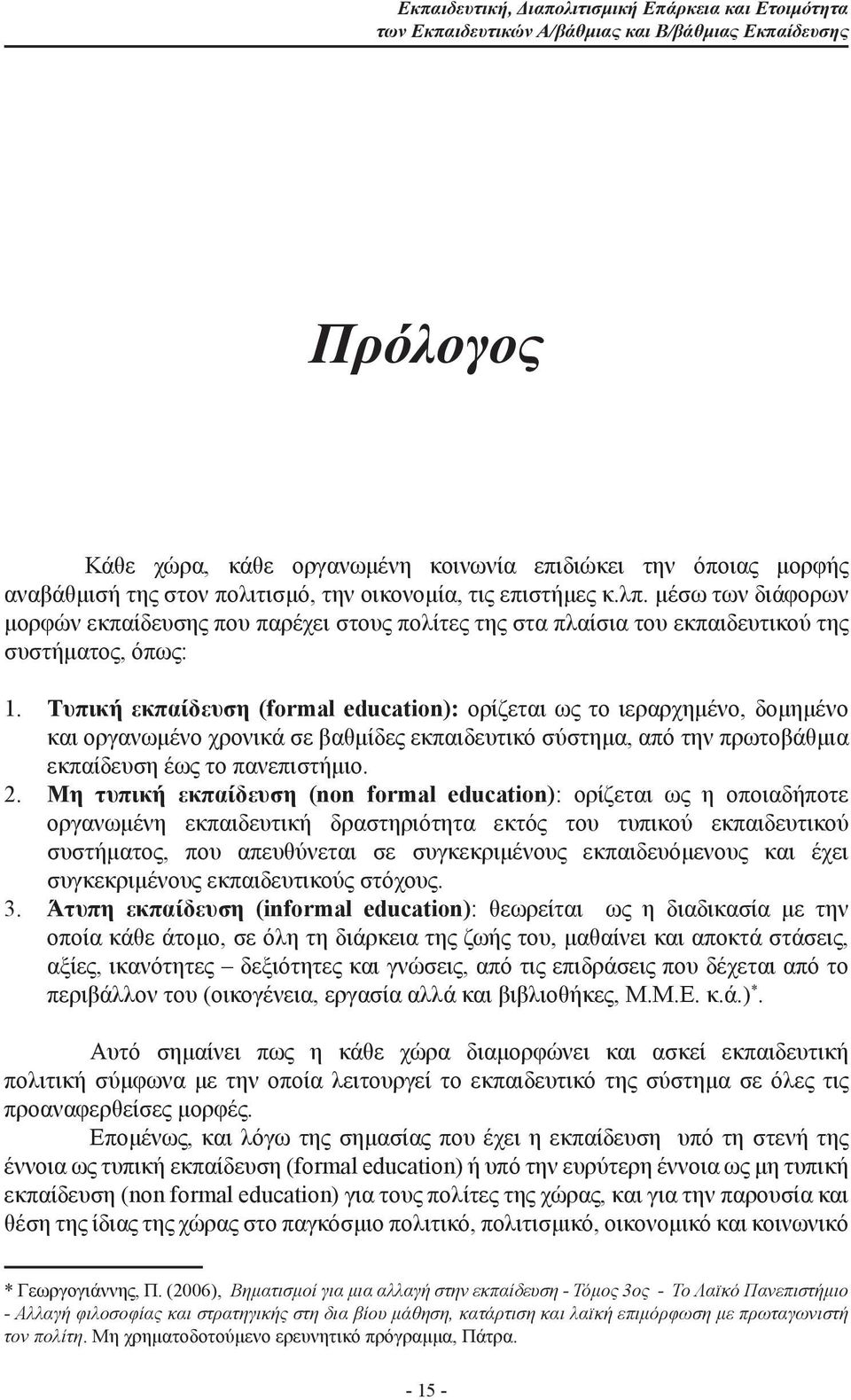 Tυπική εκπαίδευση (formal education): ορίζεται ως το ιεραρχημένο, δομημένο και οργανωμένο χρονικά σε βαθμίδες εκπαιδευτικό σύστημα, από την πρωτοβάθμια εκπαίδευση έως το πανεπιστήμιο. 2.