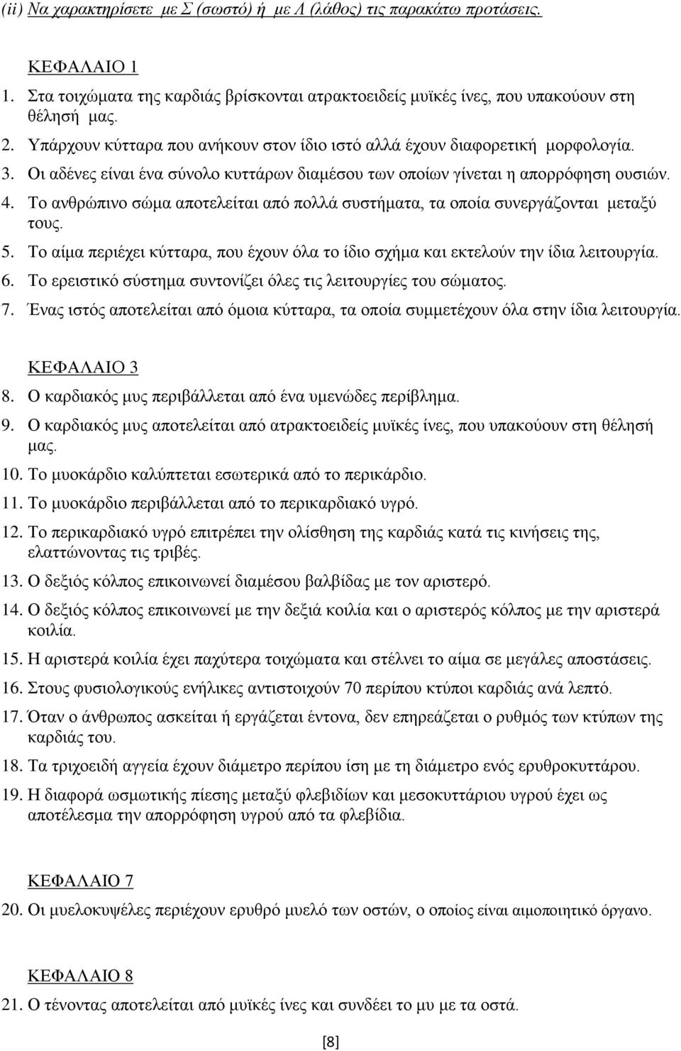 Το ανθρώπινο σώμα αποτελείται από πολλά συστήματα, τα οποία συνεργάζονται μεταξύ τους. 5. Το αίμα περιέχει κύτταρα, που έχουν όλα το ίδιο σχήμα και εκτελούν την ίδια λειτουργία. 6.