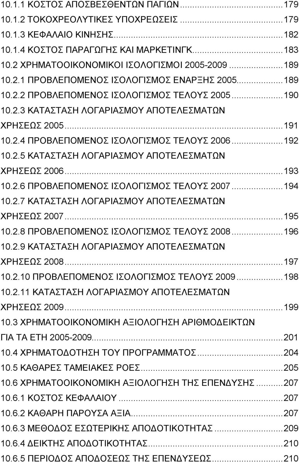 ..191 10.2.4 ΠΡΟΒΛΕΠΟΜΕΝΟΣ ΙΣΟΛΟΓΙΣΜΟΣ ΤΕΛΟΥΣ 2006...192 10.2.5 ΚΑΤΑΣΤΑΣΗ ΛΟΓΑΡΙΑΣΜΟΥ ΑΠΟΤΕΛΕΣΜΑΤΩΝ ΧΡΗΣΕΩΣ 2006...193 10.2.6 ΠΡΟΒΛΕΠΟΜΕΝΟΣ ΙΣΟΛΟΓΙΣΜΟΣ ΤΕΛΟΥΣ 2007...194 10.2.7 ΚΑΤΑΣΤΑΣΗ ΛΟΓΑΡΙΑΣΜΟΥ ΑΠΟΤΕΛΕΣΜΑΤΩΝ ΧΡΗΣΕΩΣ 2007.