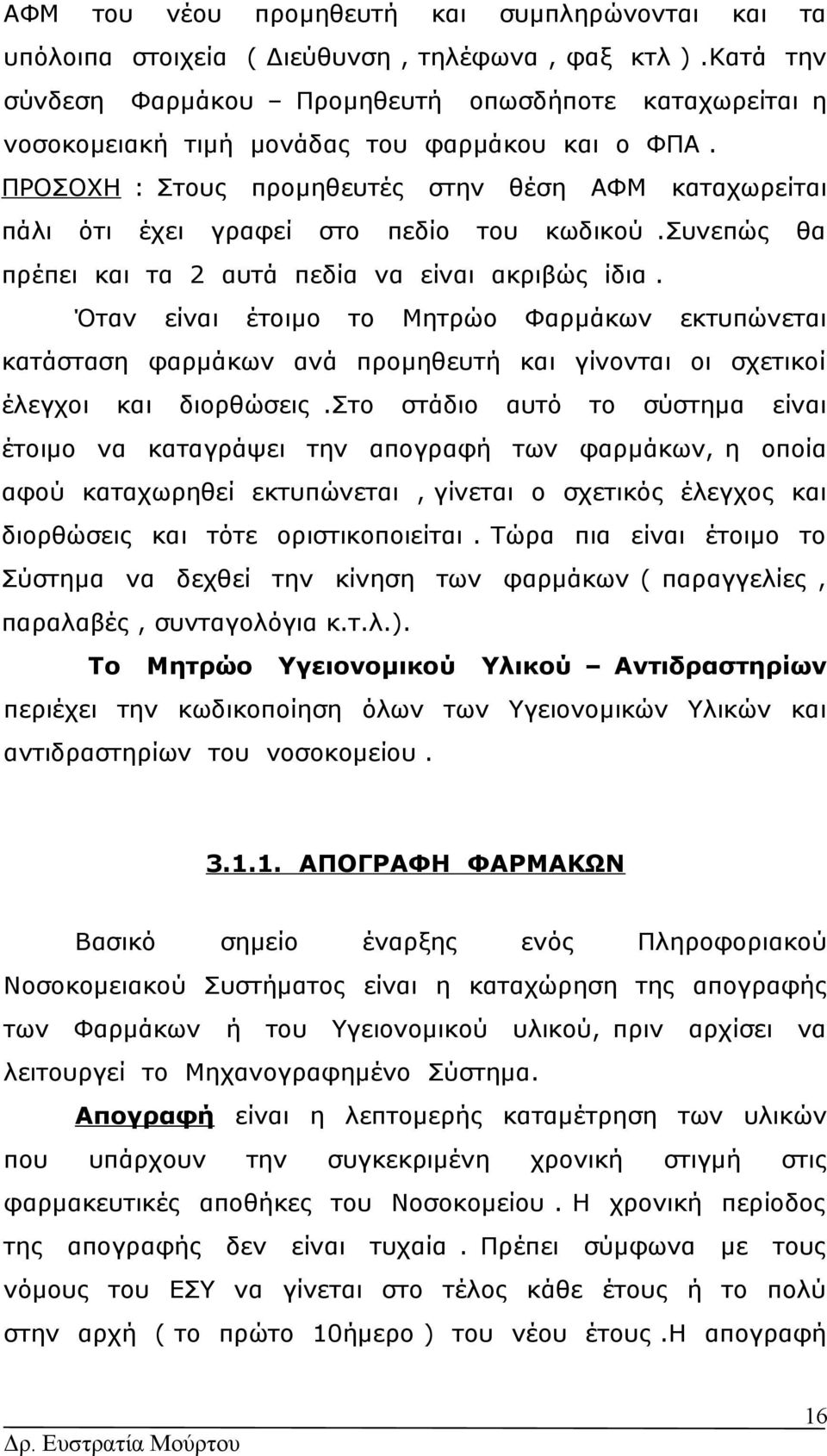 Όταν είναι έιμο Μητρώο Φαρμάκων εκτυπώνεται κατάσταση φαρμάκων ανά προμηθευτή γίνονται οι σχετικοί έλεγχοι διορθώσεις.