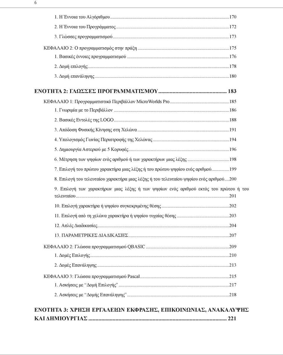 Βασικές Εντολές της LOGO...188 3. Απόδοση Φυσικής Κίνησης στη Χελώνα...191 4. Υπολογισμός Γωνίας Περιστροφής της Χελώνας...194 5. Δημιουργία Αστεριού με 5 Κορυφές...196 6.