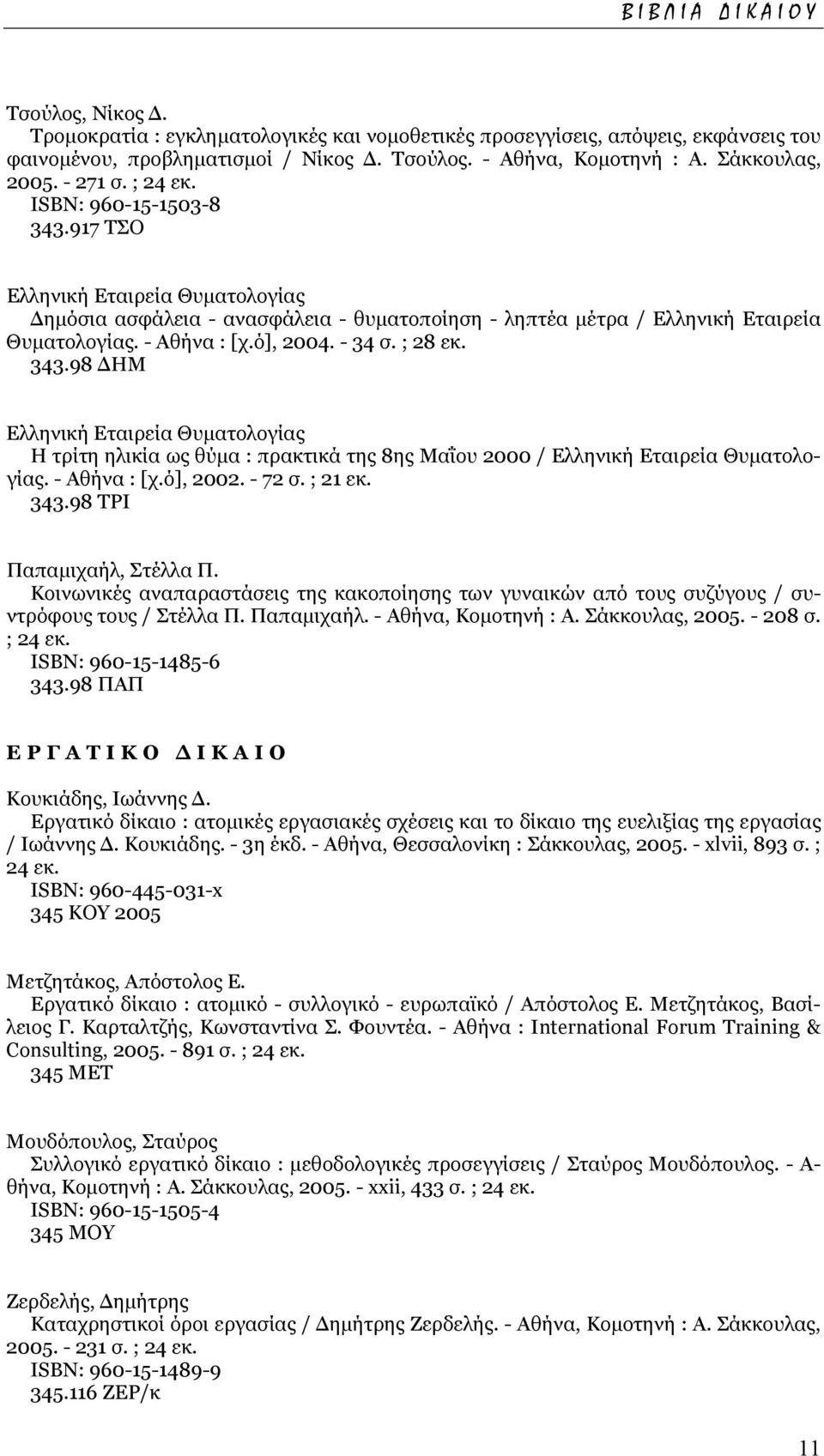 - 34 σ. ; 28 εκ. 343.98 ΗΜ Ελληνική Εταιρεία Θυµατολογίας Η τρίτη ηλικία ως θύµα : πρακτικά της 8ης Μαΐου 2000 / Ελληνική Εταιρεία Θυµατολογίας. - Αθήνα : [χ.ό], 2002. - 72 σ. ; 21 εκ. 343.98 ΤΡΙ Παπαµιχαήλ, Στέλλα Π.