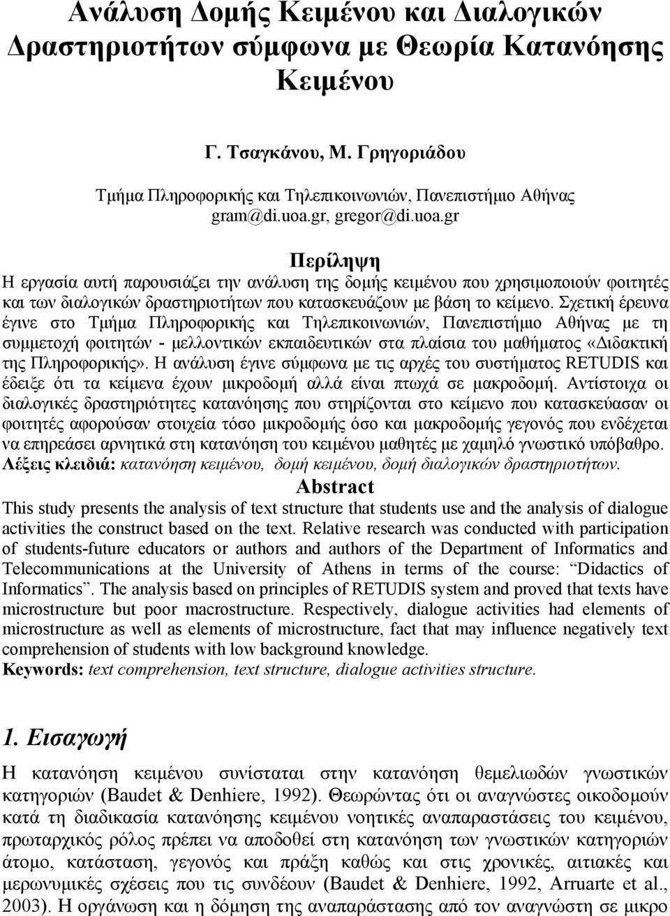 Σχετική έρευνα έγινε στο Τμήμα Πληροφορικής και Τηλεπικοινωνιών, Πανεπιστήμιο Αθήνας με τη συμμετοχή φοιτητών - μελλοντικών εκπαιδευτικών στα πλαίσια του μαθήματος «Διδακτική της Πληροφορικής».