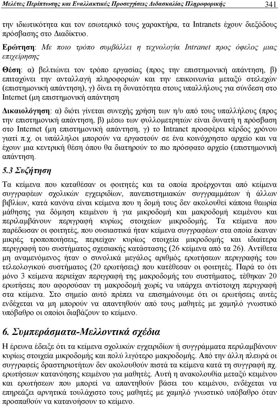 την επικοινωνία μεταξύ στελεχών (επιστημονική απάντηση), γ) δίνει τη δυνατότητα στους υπαλλήλους για σύνδεση στο Internet (μη επιστημονική απάντηση Δικαιολόγηση: α) διότι γίνεται συνεχής χρήση των