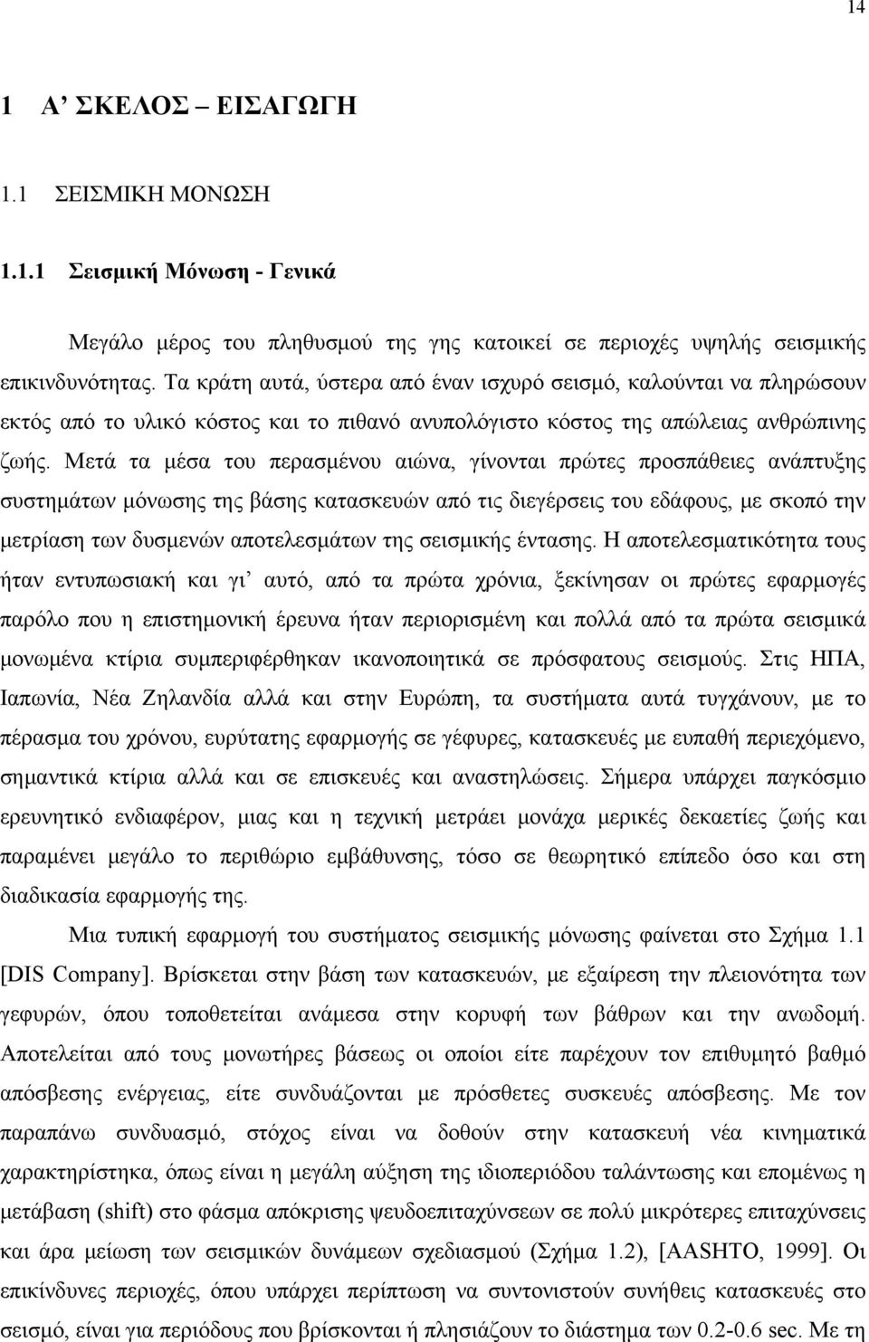 Μετά τα μέσα του περασμένου αιώνα, γίνονται πρώτες προσπάθειες ανάπτυξης συστημάτων μόνωσης της βάσης κατασκευών από τις διεγέρσεις του εδάφους, με σκοπό την μετρίαση των δυσμενών αποτελεσμάτων της