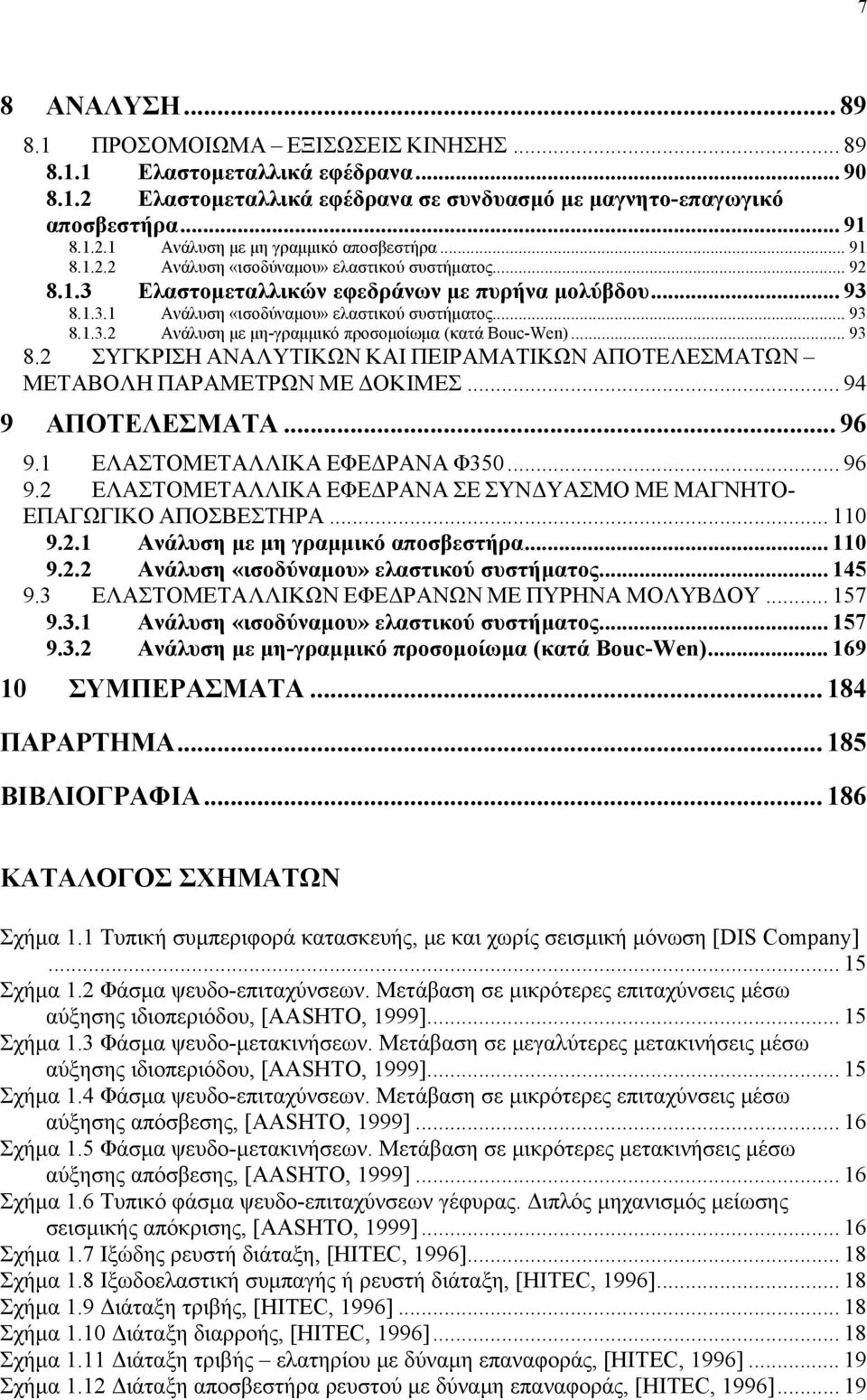 .. 93 8. ΣΥΓΚΡΙΣΗ ΑΝΑΛΥΤΙΚΩΝ ΚΑΙ ΠΕΙΡΑΜΑΤΙΚΩΝ ΑΠΟΤΕΛΕΣΜΑΤΩΝ ΜΕΤΑΒΟΛΗ ΠΑΡΑΜΕΤΡΩΝ ΜΕ ΔΟΚΙΜΕΣ... 94 9 ΑΠΟΤΕΛΕΣΜΑΤΑ... 96 9. ΕΛΑΣΤΟΜΕΤΑΛΛΙΚΑ ΕΦΕΔΡΑΝΑ Φ350... 96 9. ΕΛΑΣΤΟΜΕΤΑΛΛΙΚΑ ΕΦΕΔΡΑΝΑ ΣΕ ΣΥΝΔΥΑΣΜΟ ΜΕ ΜΑΓΝΗΤΟ- ΕΠΑΓΩΓΙΚΟ ΑΠΟΣΒΕΣΤΗΡΑ.