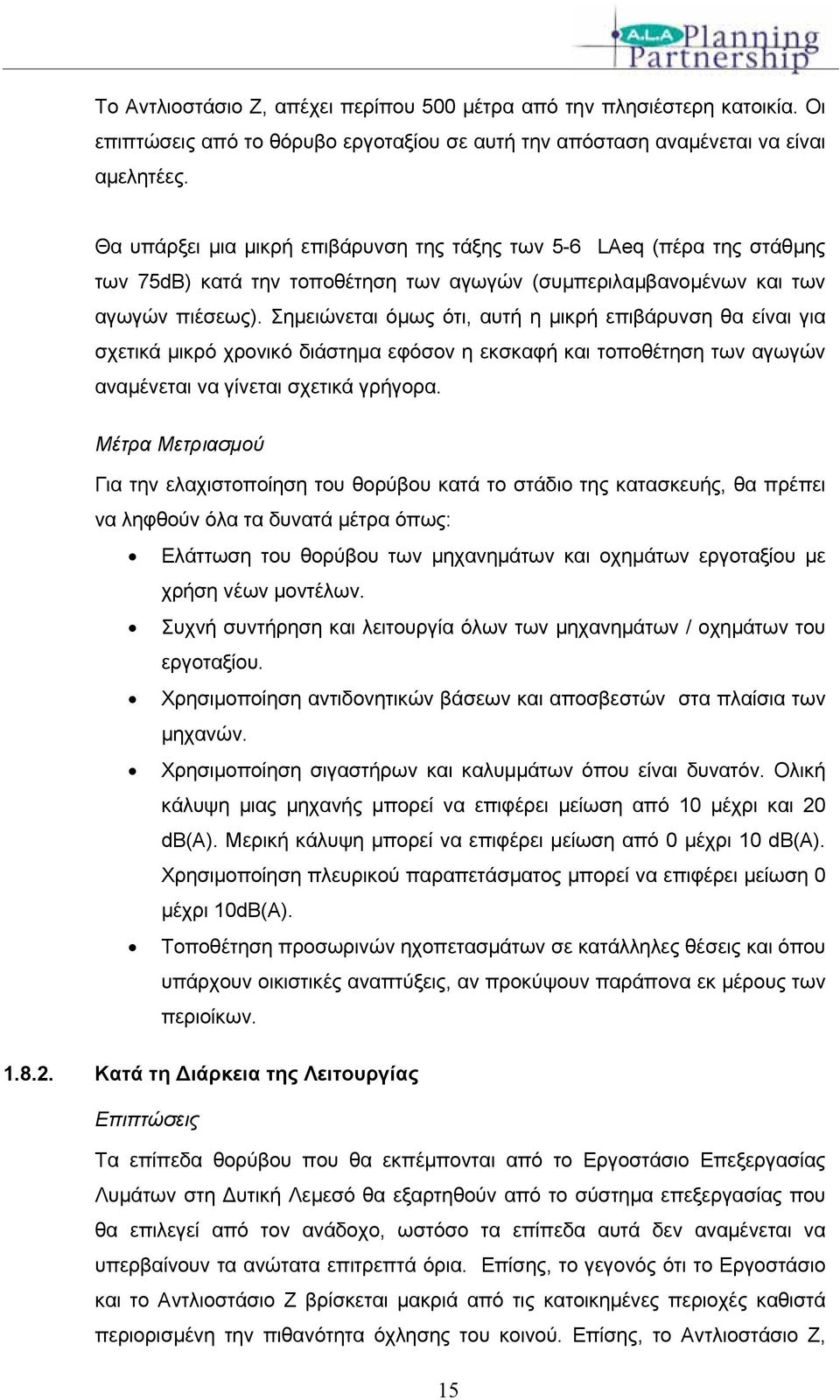 Σημειώνεται όμως ότι, αυτή η μικρή επιβάρυνση θα είναι για σχετικά μικρό χρονικό διάστημα εφόσον η εκσκαφή και τοποθέτηση των αγωγών αναμένεται να γίνεται σχετικά γρήγορα.